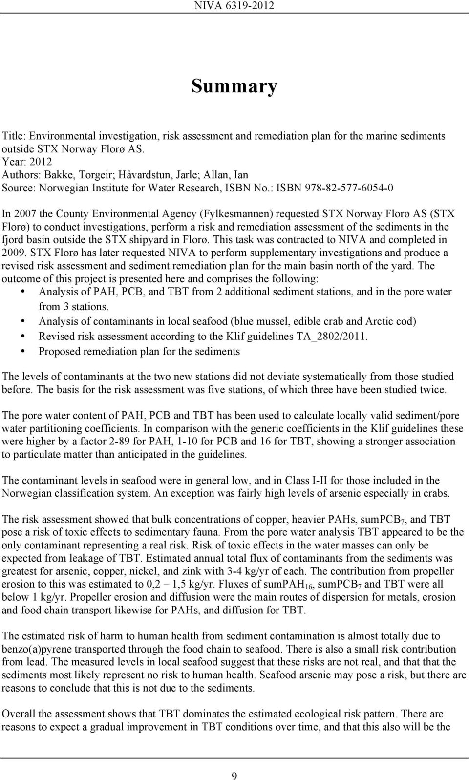 : ISBN 978-82-577-6054-0 In 2007 the County Environmental Agency (Fylkesmannen) requested STX Norway Florø AS (STX Florø) to conduct investigations, perform a risk and remediation assessment of the