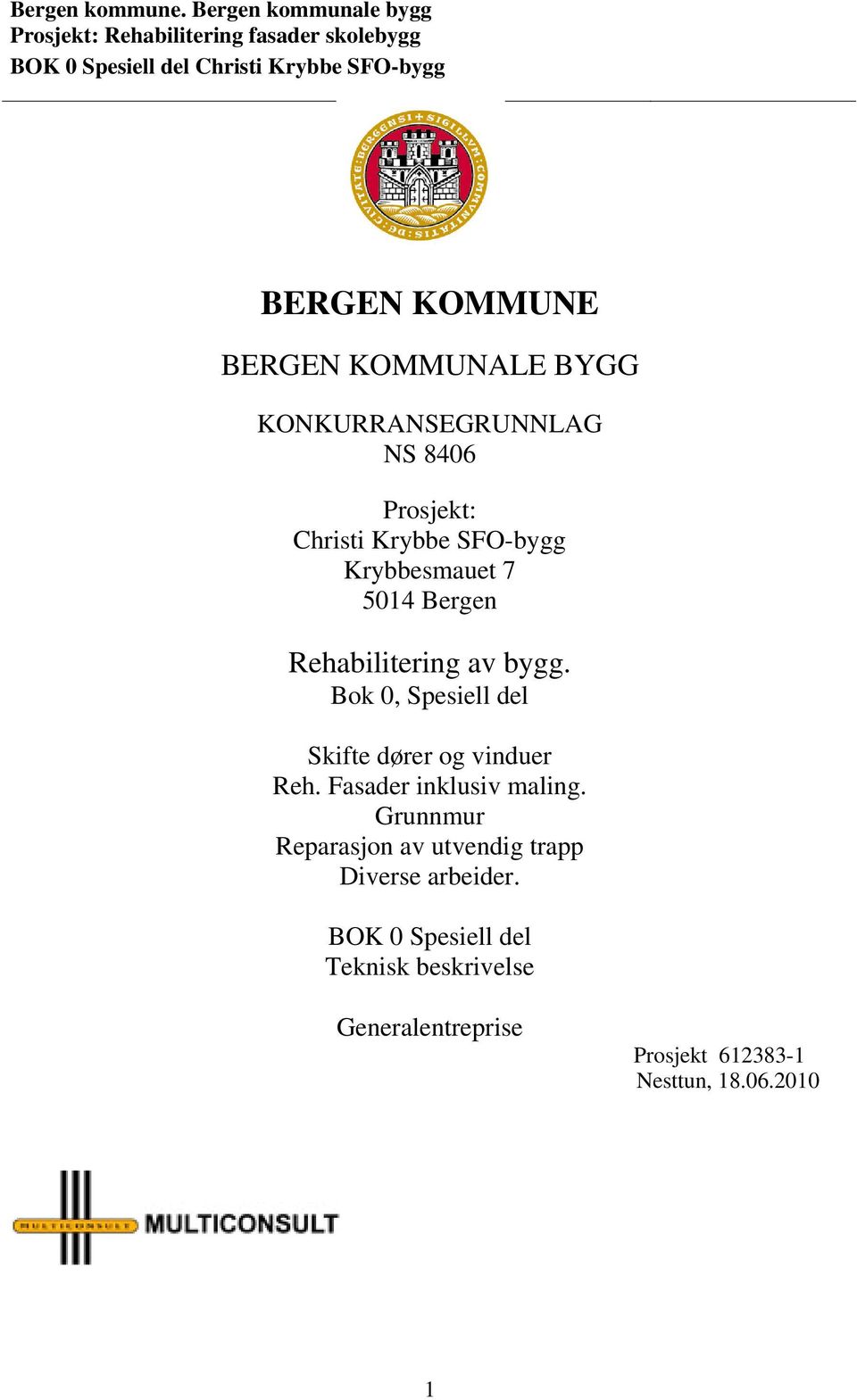 BERGEN KOMMUNALE BYGG KONKURRANSEGRUNNLAG NS 8406 Prosjekt: Christi Krybbe SFO-bygg Krybbesmauet 7 5014 Bergen