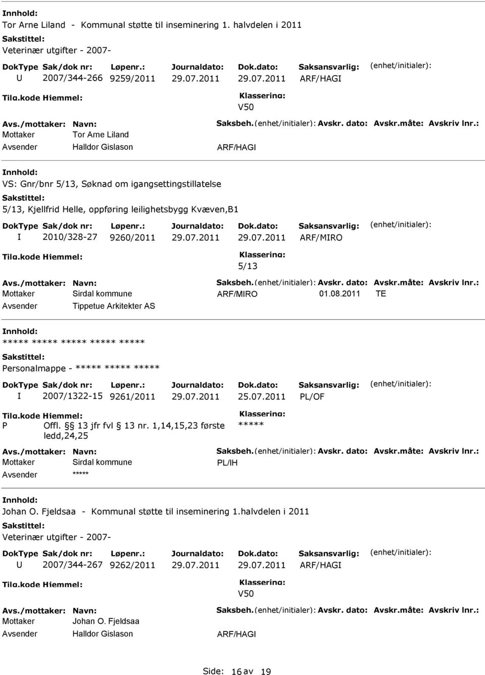 dato: Avskr.måte: Avskriv lnr.: Sirdal kommune ARF/MRO Tippetue Arkitekter AS ***** ***** ***** ***** ***** Personalmappe - ***** ***** ***** 2007/1322-15 9261/2011 25.07.2011 PL/OF Tilg.