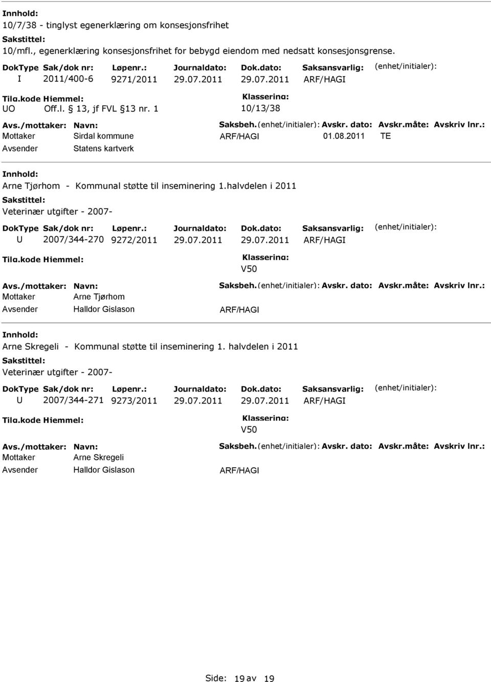 : Sirdal kommune Statens kartverk Arne Tjørhom - Kommunal støtte til inseminering 1.halvdelen i 2011 2007/344-270 9272/2011 Avs./mottaker: Navn: Saksbeh. Avskr.