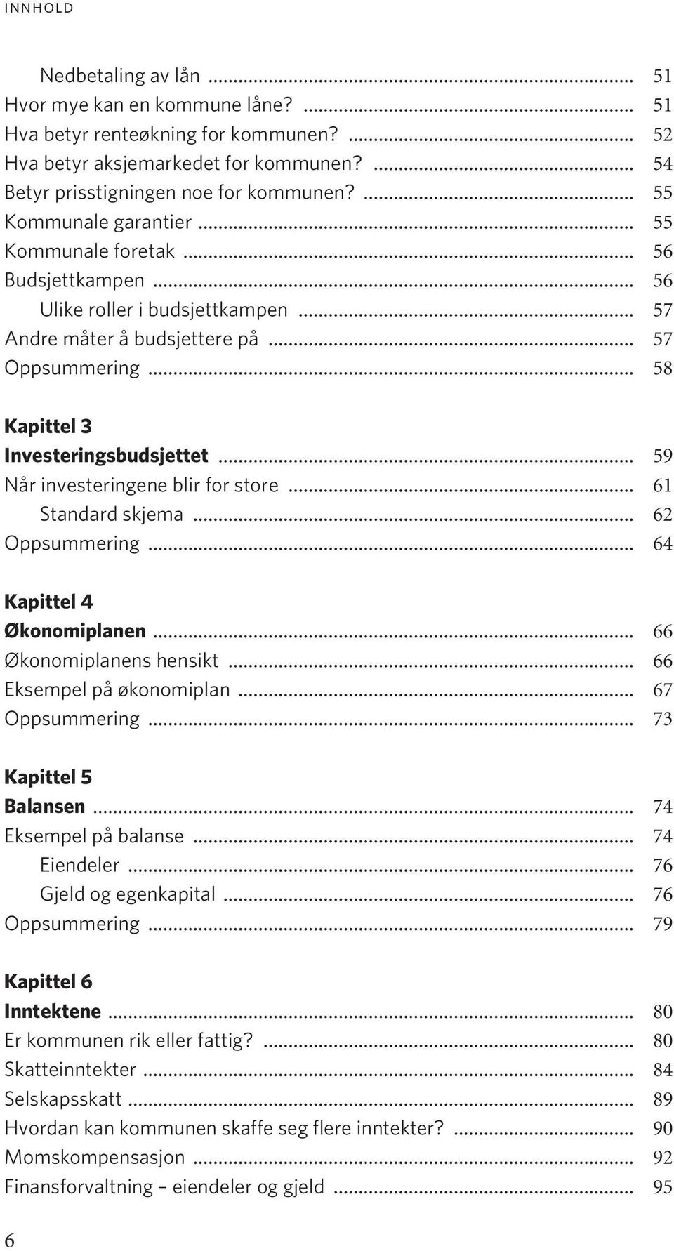 .. 59 Når investeringene blir for store... 61 Standard skjema... 62 Oppsummering... 64 Kapittel 4 Økonomiplanen... 66 Økonomiplanens hensikt... 66 Eksempel på økonomiplan... 67 Oppsummering.