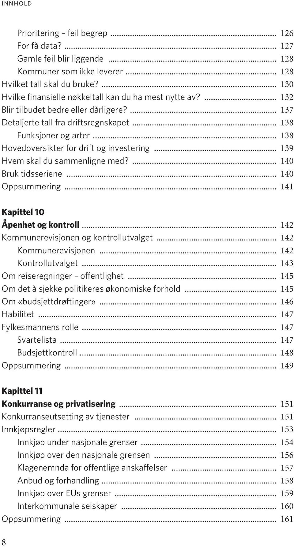 .. 138 Hovedoversikter for drift og investering... 139 Hvem skal du sammenligne med?... 140 Bruk tidsseriene... 140 Oppsummering... 141 Kapittel 10 Åpenhet og kontroll.