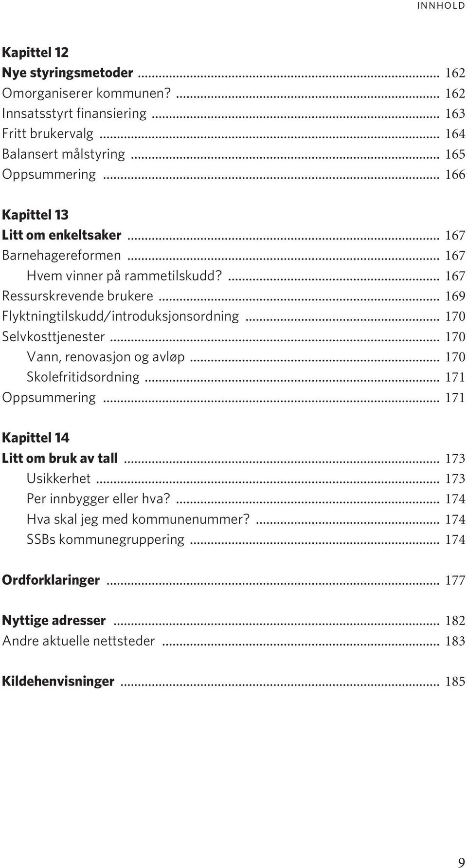 .. 170 Selvkosttjenester... 170 Vann, renovasjon og avløp... 170 Skolefritidsordning... 171 Oppsummering... 171 Kapittel 14 Litt om bruk av tall... 173 Usikkerhet.