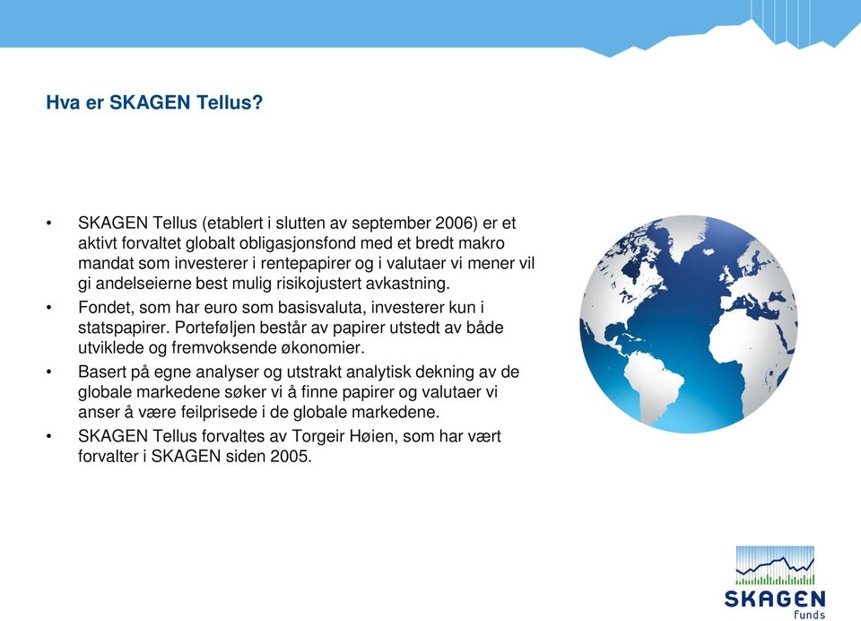 valutaer vi mener vil gi andelseierne best mulig risikojustert avkastning. Fondet, som har euro som basisvaluta, investerer kun i statspapirer.