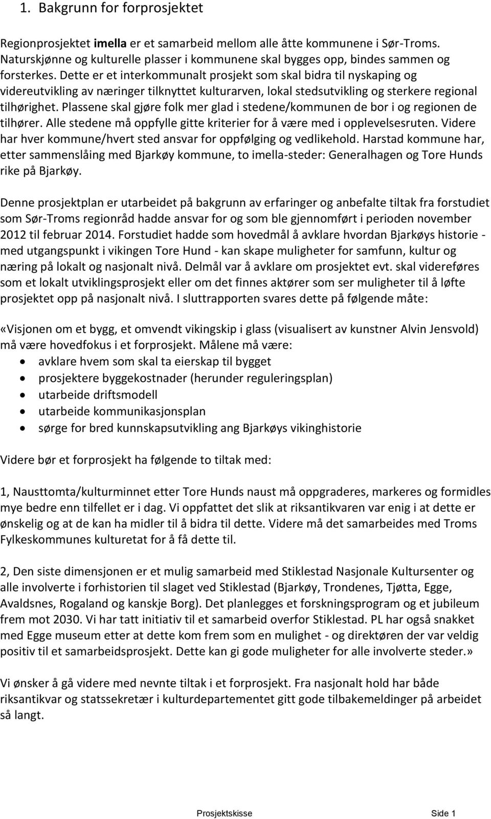 Dette er et interkommunalt prosjekt som skal bidra til nyskaping og videreutvikling av næringer tilknyttet kulturarven, lokal stedsutvikling og sterkere regional tilhørighet.