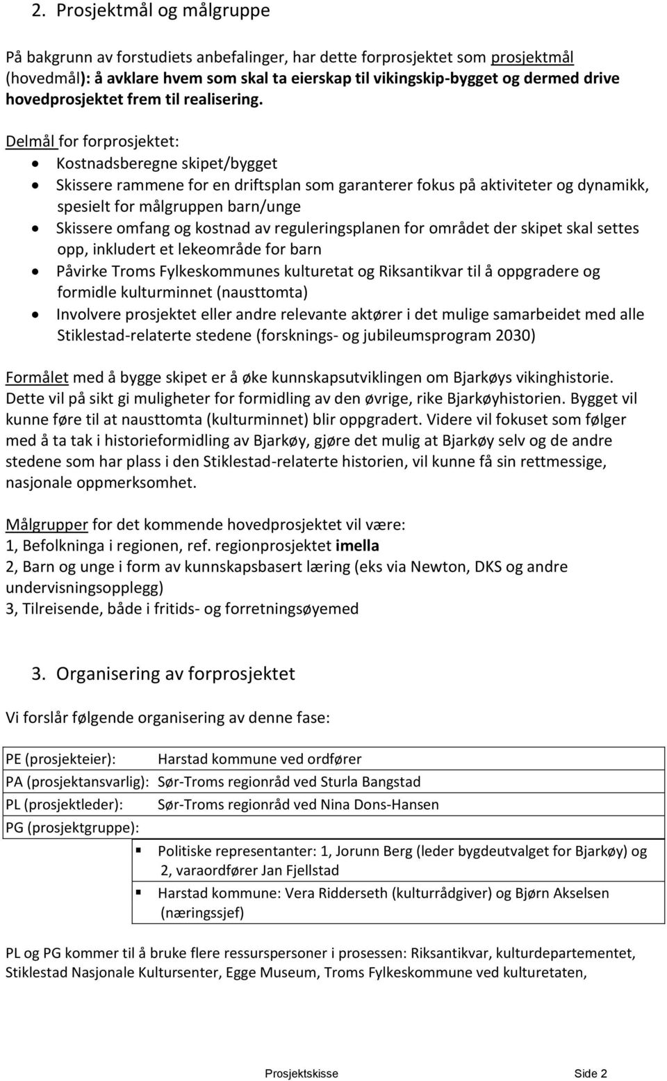 Delmål for forprosjektet: Kostnadsberegne skipet/bygget Skissere rammene for en driftsplan som garanterer fokus på aktiviteter og dynamikk, spesielt for målgruppen barn/unge Skissere omfang og