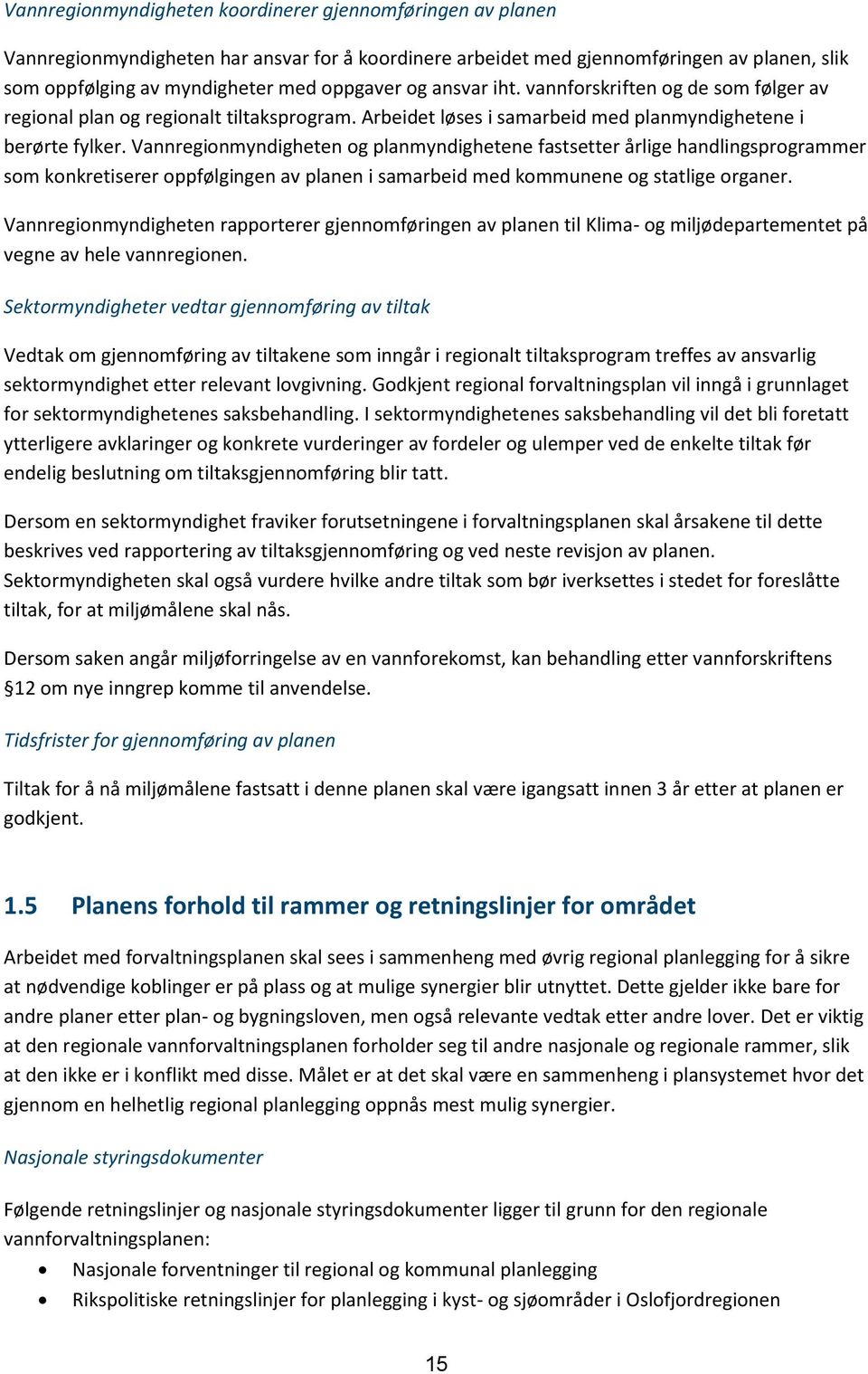 Vannregionmyndigheten og planmyndighetene fastsetter årlige handlingsprogrammer som konkretiserer oppfølgingen av planen i samarbeid med kommunene og statlige organer.