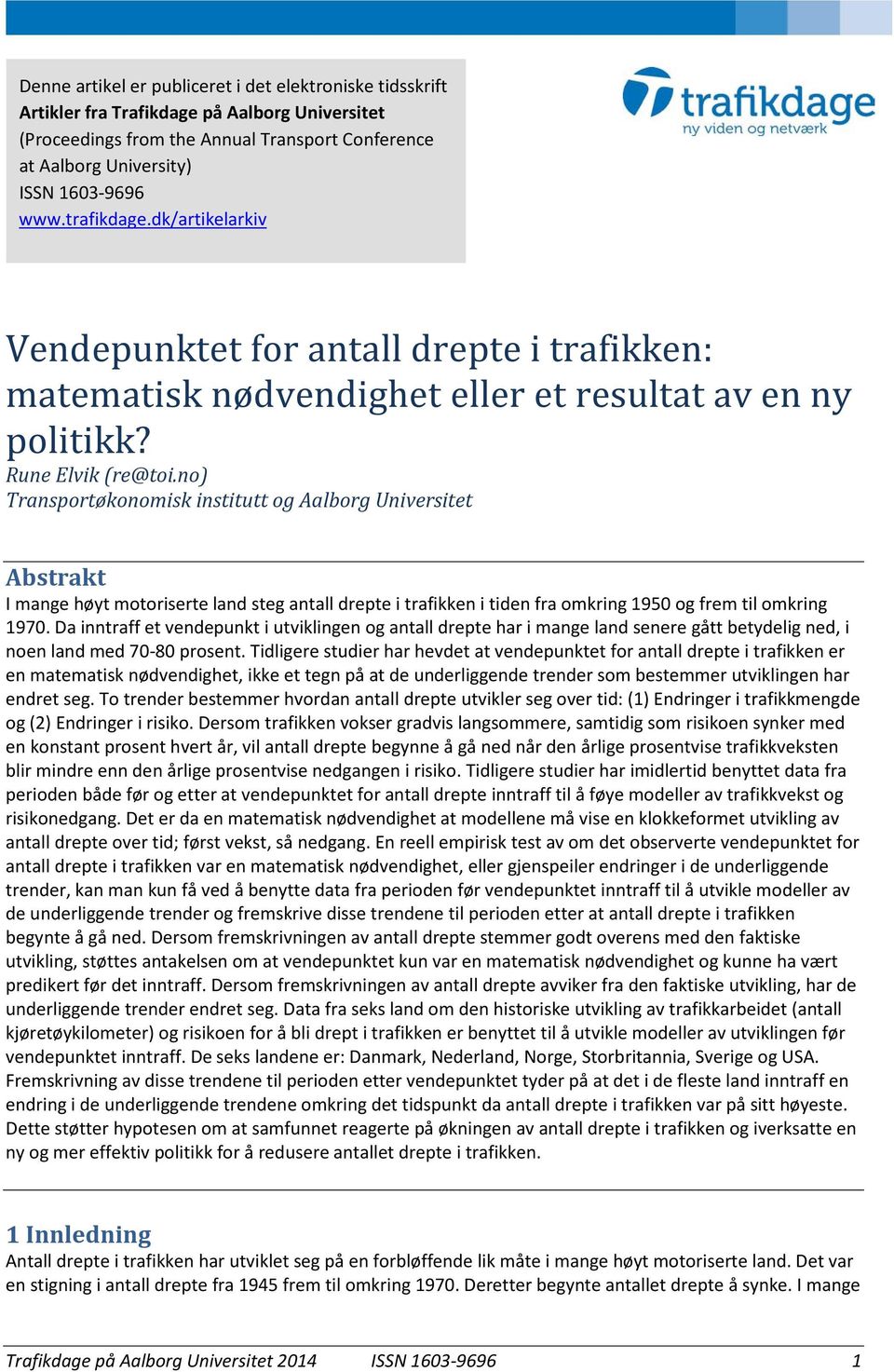 no) Transportøkonomisk institutt og Aalborg Universitet Abstrakt I mange høyt motoriserte land steg antall drepte i trafikken i tiden fra omkring 1950 og frem til omkring 1970.