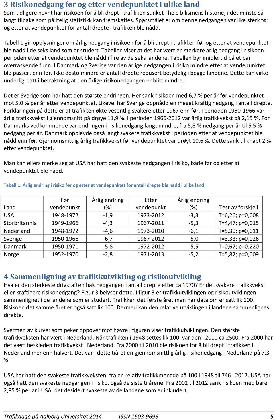 Tabell 1 gir opplysninger om årlig nedgang i risikoen for å bli drept i trafikken før og etter at vendepunktet ble nådd i de seks land som er studert.