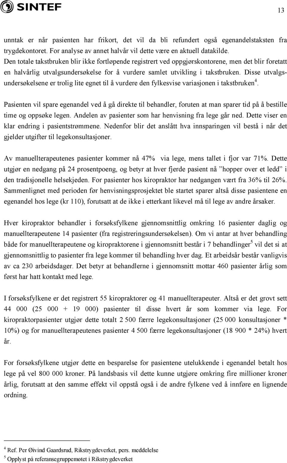 Disse utvalgsundersøkelsene er trolig lite egnet til å vurdere den fylkesvise variasjonen i takstbruken 4.