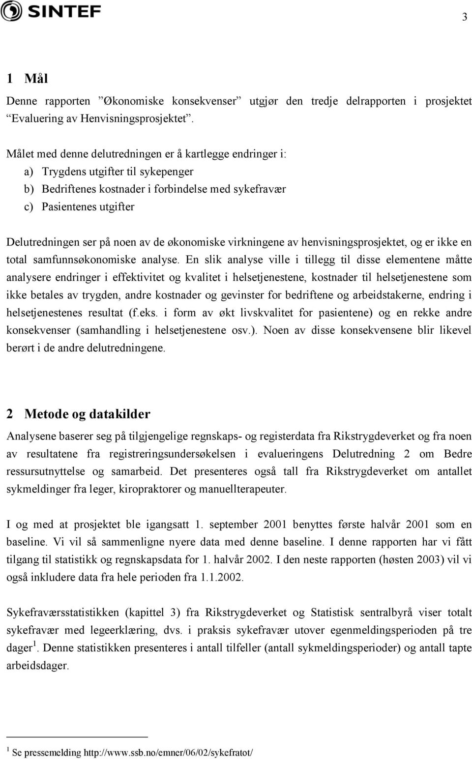 av de økonomiske virkningene av henvisningsprosjektet, og er ikke en total samfunnsøkonomiske analyse.