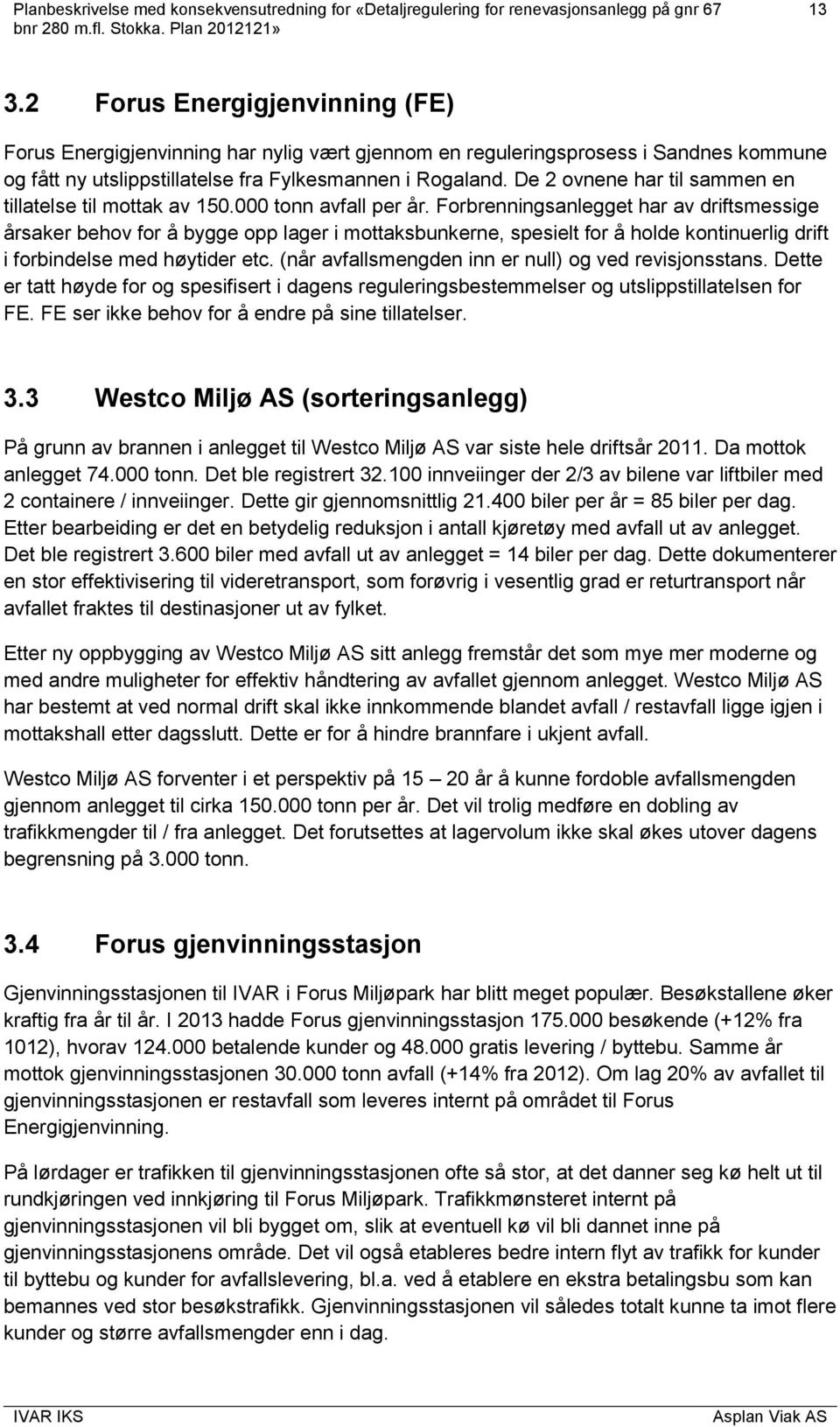 Forbrenningsanlegget har av driftsmessige årsaker behov for å bygge opp lager i mottaksbunkerne, spesielt for å holde kontinuerlig drift i forbindelse med høytider etc.