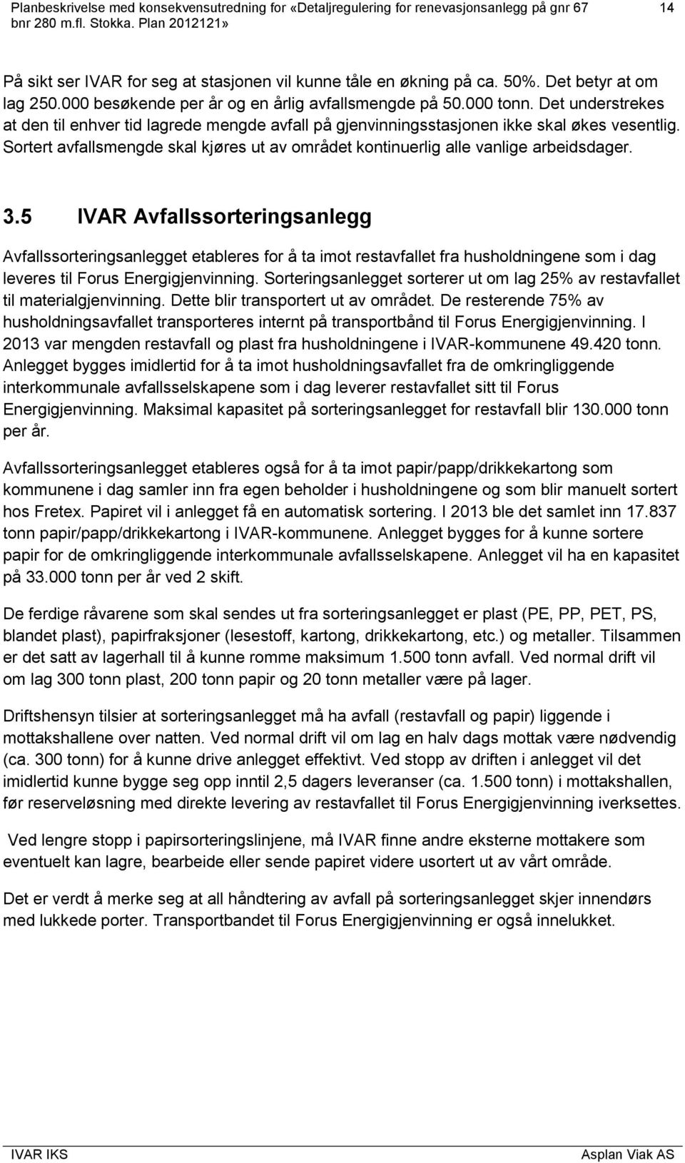 3.5 IVAR Avfallssorteringsanlegg Avfallssorteringsanlegget etableres for å ta imot restavfallet fra husholdningene som i dag leveres til Forus Energigjenvinning.