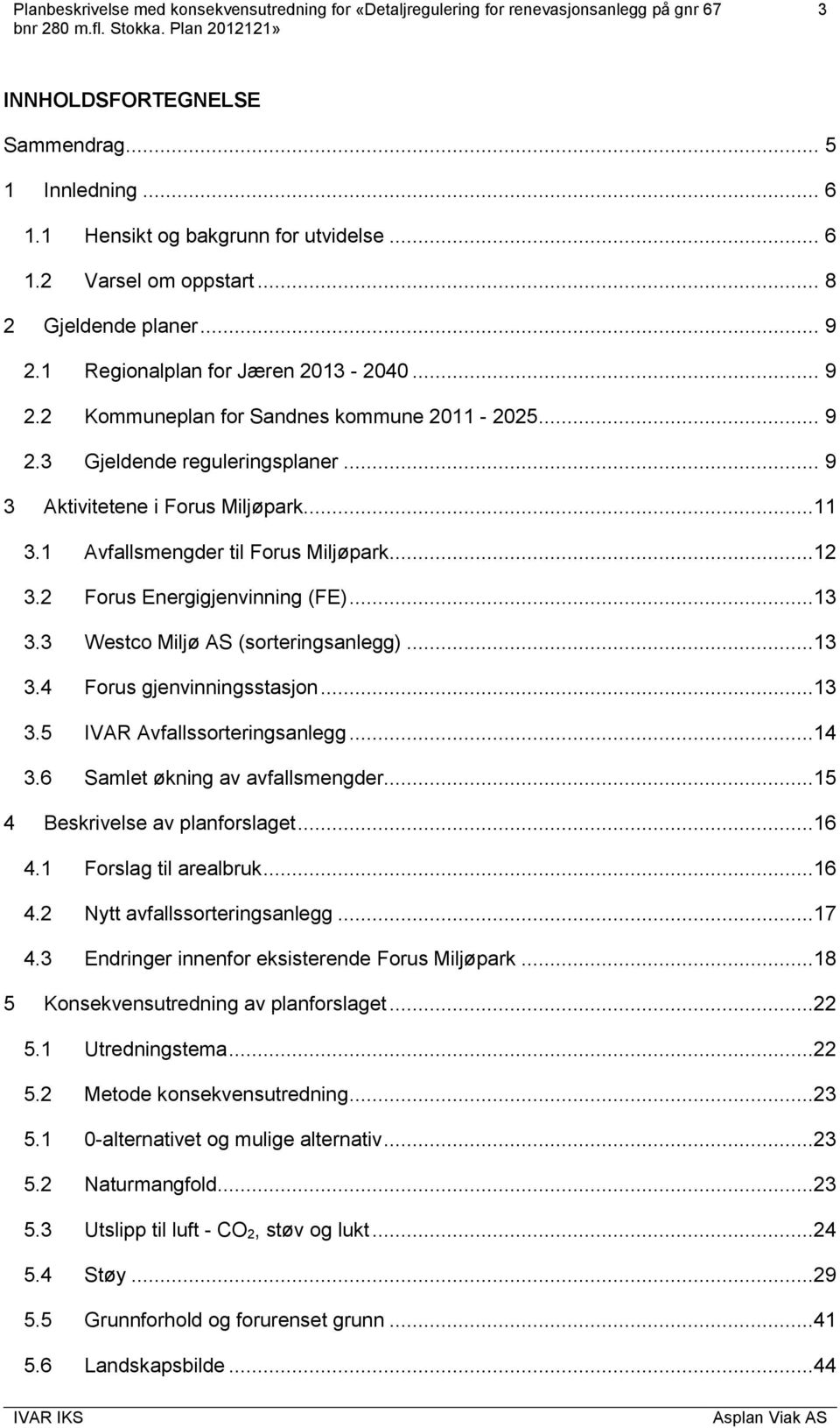 3 Westco Miljø AS (sorteringsanlegg)...13 3.4 Forus gjenvinningsstasjon...13 3.5 IVAR Avfallssorteringsanlegg...14 3.6 Samlet økning av avfallsmengder...15 4 Beskrivelse av planforslaget...16 4.