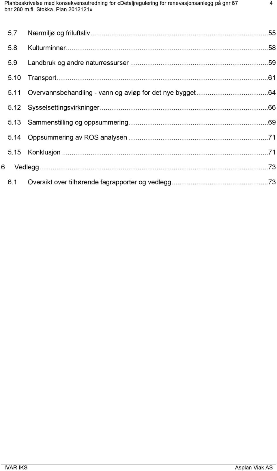 12 Sysselsettingsvirkninger...66 5.13 Sammenstilling og oppsummering...69 5.