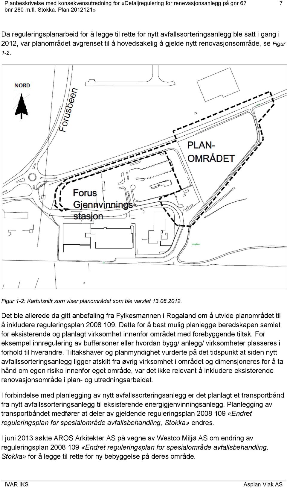 Det ble allerede da gitt anbefaling fra Fylkesmannen i Rogaland om å utvide planområdet til å inkludere reguleringsplan 2008 109.