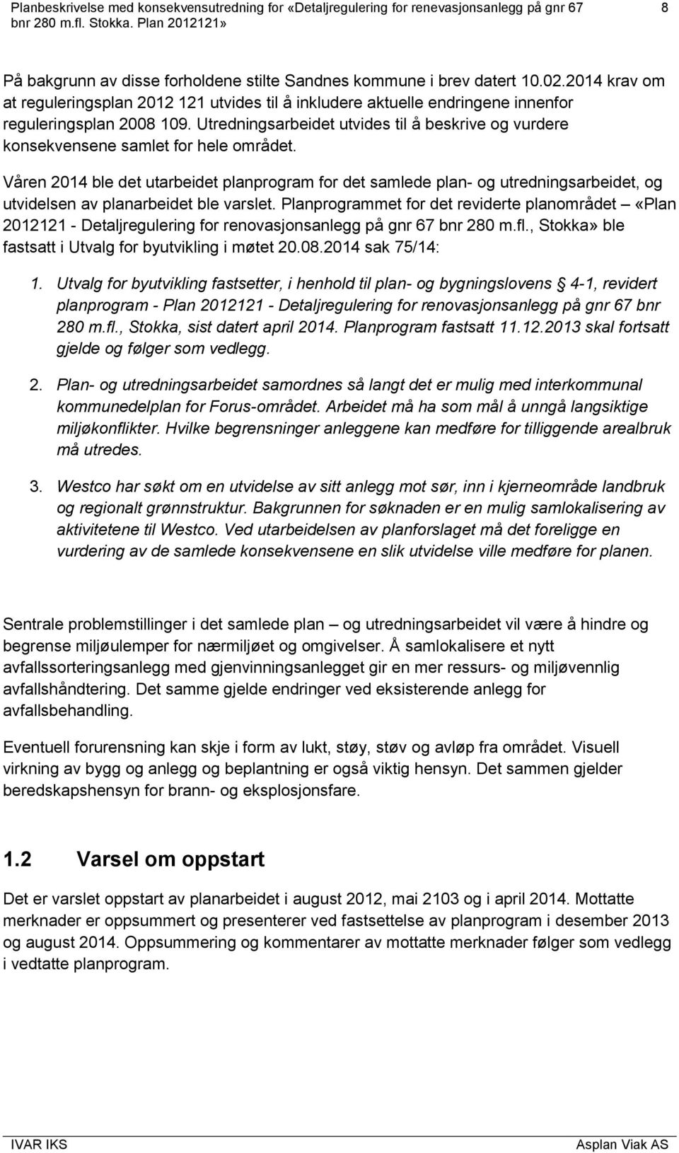 Våren 2014 ble det utarbeidet planprogram for det samlede plan- og utredningsarbeidet, og utvidelsen av planarbeidet ble varslet.