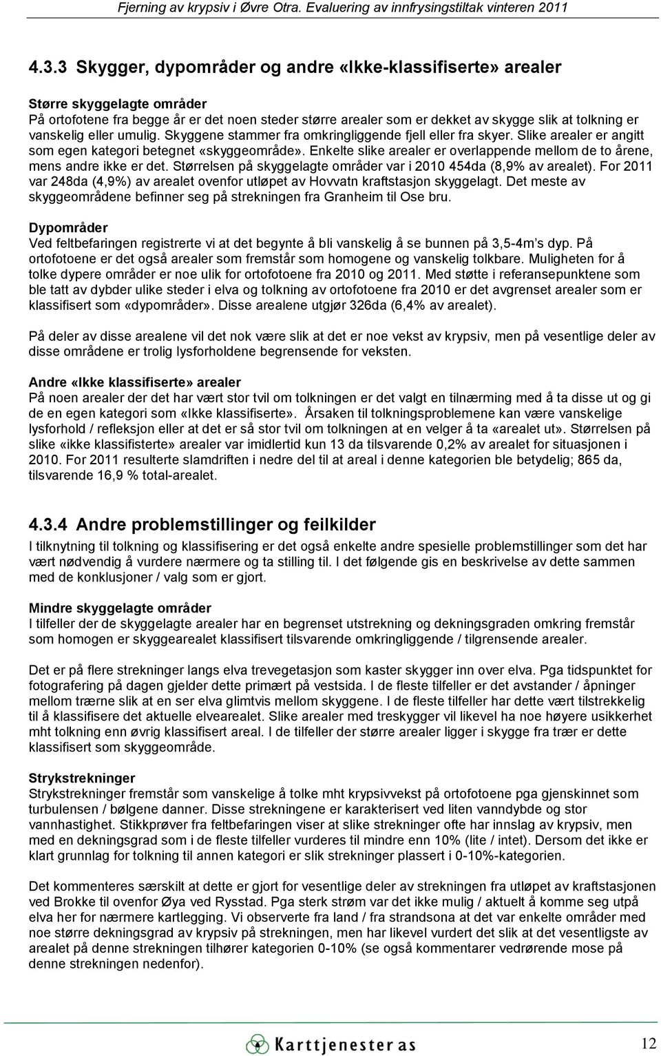 Enkelte slike arealer er overlappende mellom de to årene, mens andre ikke er det. Størrelsen på skyggelagte områder var i 2010 454da (8,9% av arealet).