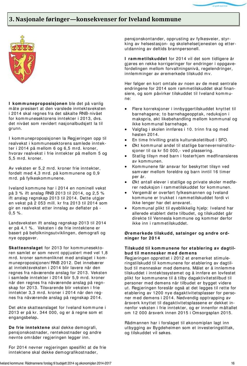 I kommuneproposisjonen ble det på vanlig måte presisert at den varslede inntektsveksten i 2014 skal regnes fra det såkalte RNB-nivået for kommunesektorens inntekter i 2013, dvs.