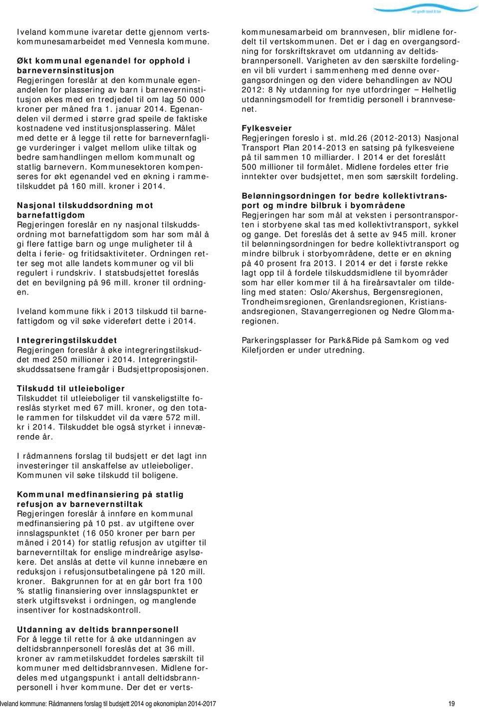 kroner per måned fra 1. januar 2014. Egenandelen vil dermed i større grad speile de faktiske kostnadene ved institusjonsplassering.