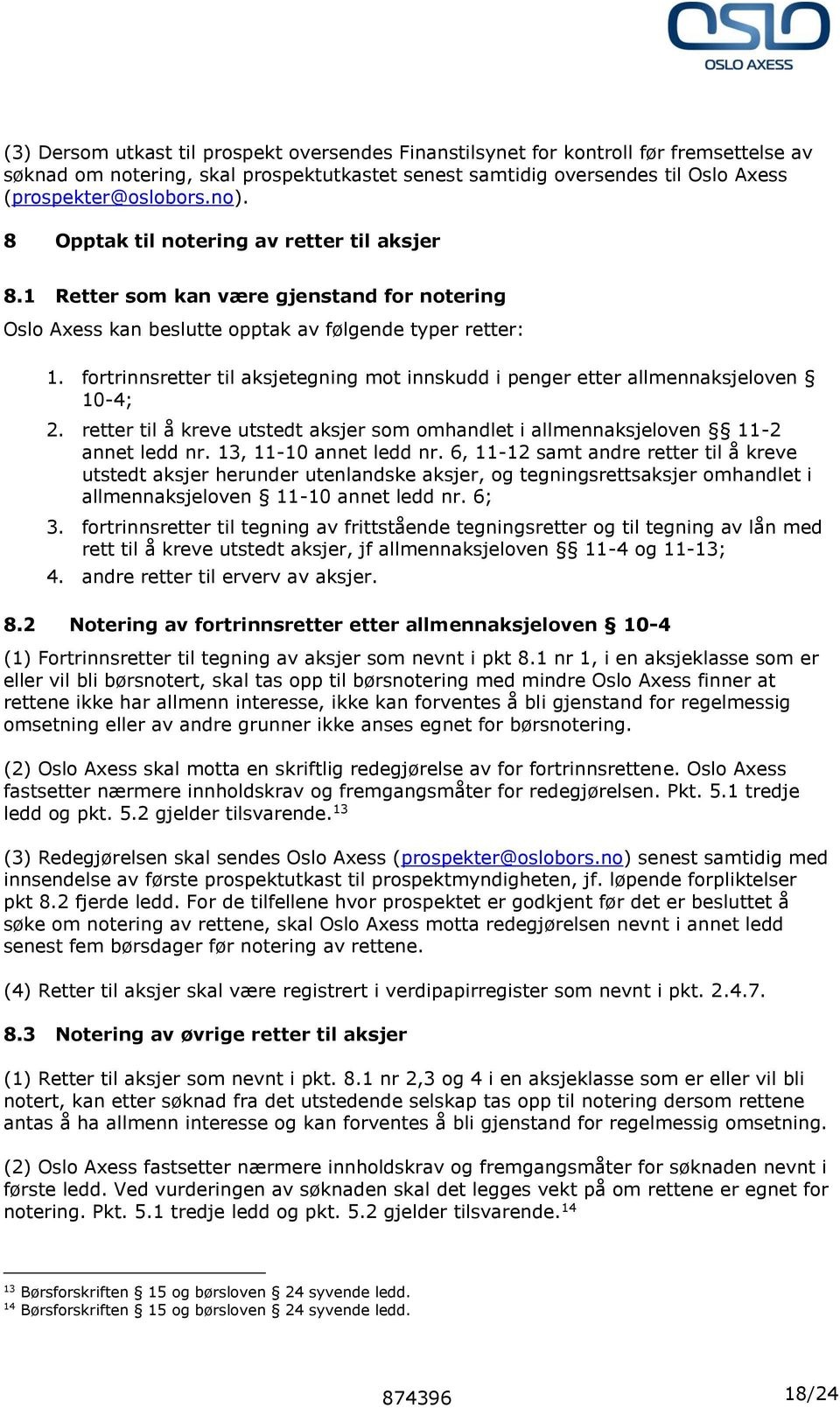 fortrinnsretter til aksjetegning mot innskudd i penger etter allmennaksjeloven 10-4; 2. retter til å kreve utstedt aksjer som omhandlet i allmennaksjeloven 11-2 annet ledd nr. 13, 11-10 annet ledd nr.