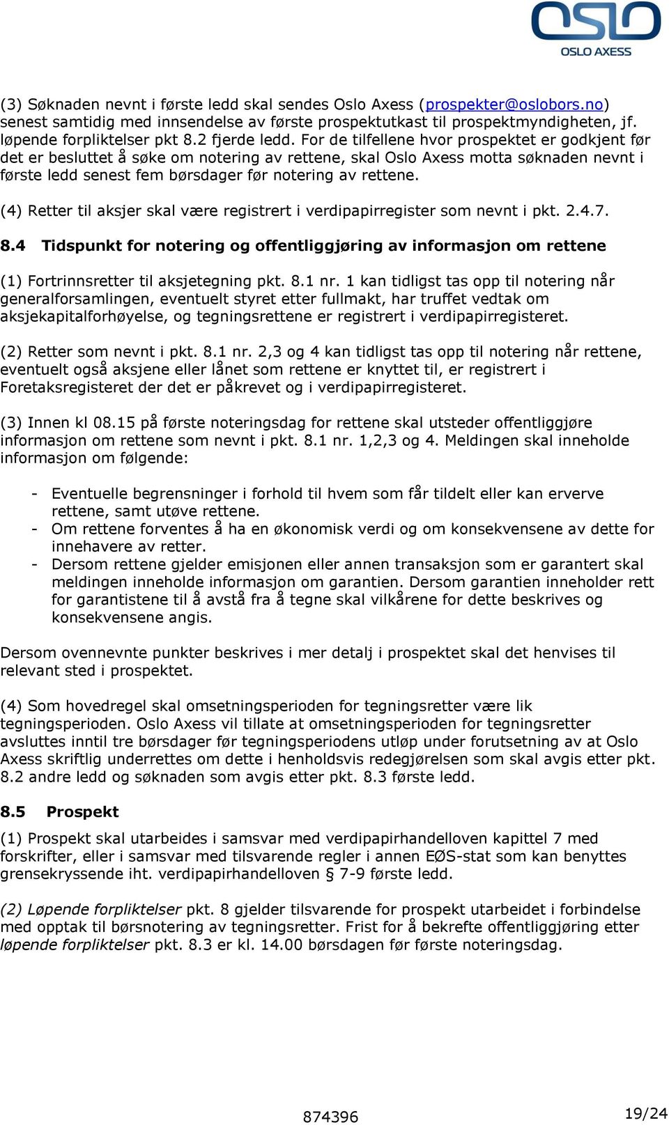 For de tilfellene hvor prospektet er godkjent før det er besluttet å søke om notering av rettene, skal Oslo Axess motta søknaden nevnt i første ledd senest fem børsdager før notering av rettene.