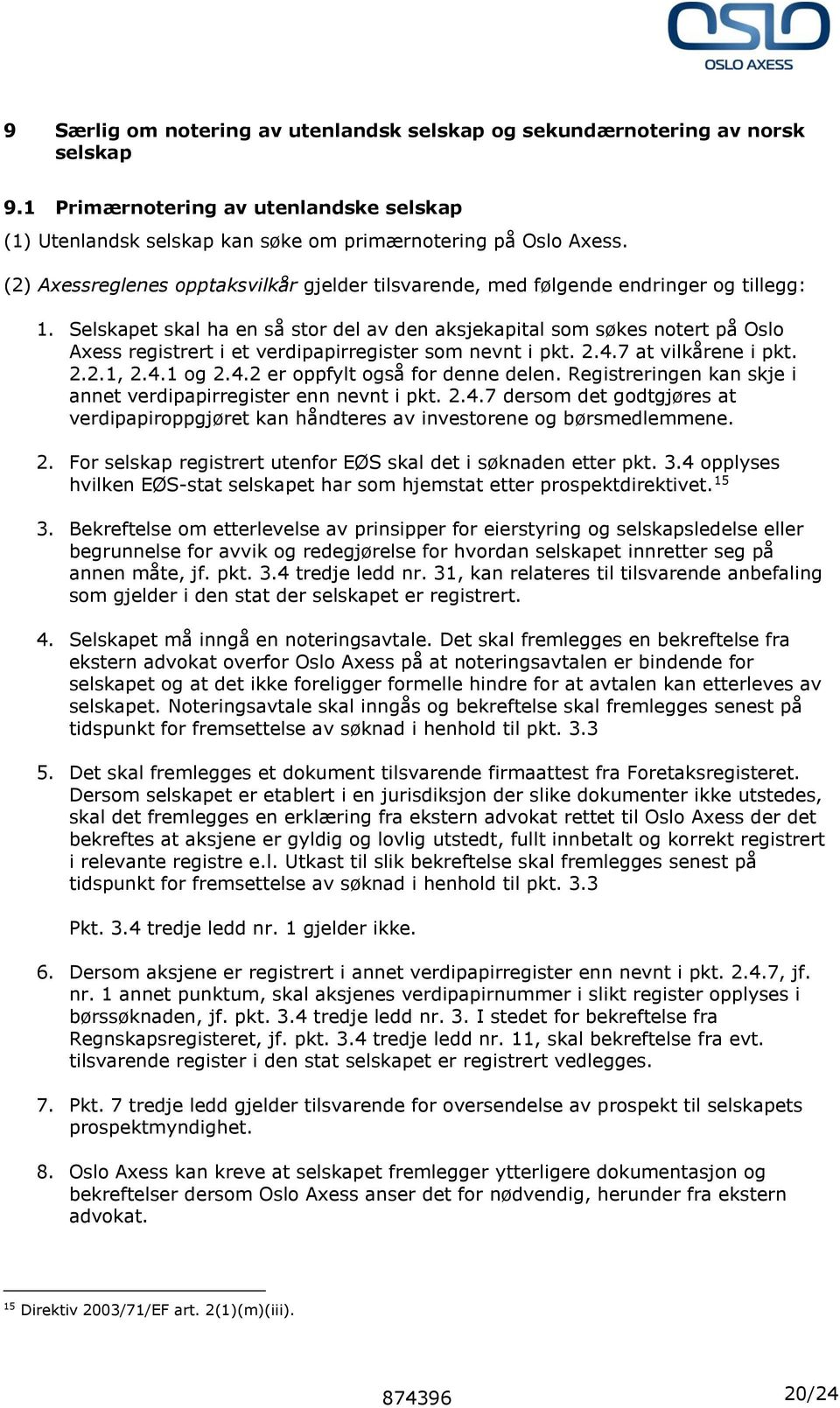 Selskapet skal ha en så stor del av den aksjekapital som søkes notert på Oslo Axess registrert i et verdipapirregister som nevnt i pkt. 2.4.7 at vilkårene i pkt. 2.2.1, 2.4.1 og 2.4.2 er oppfylt også for denne delen.