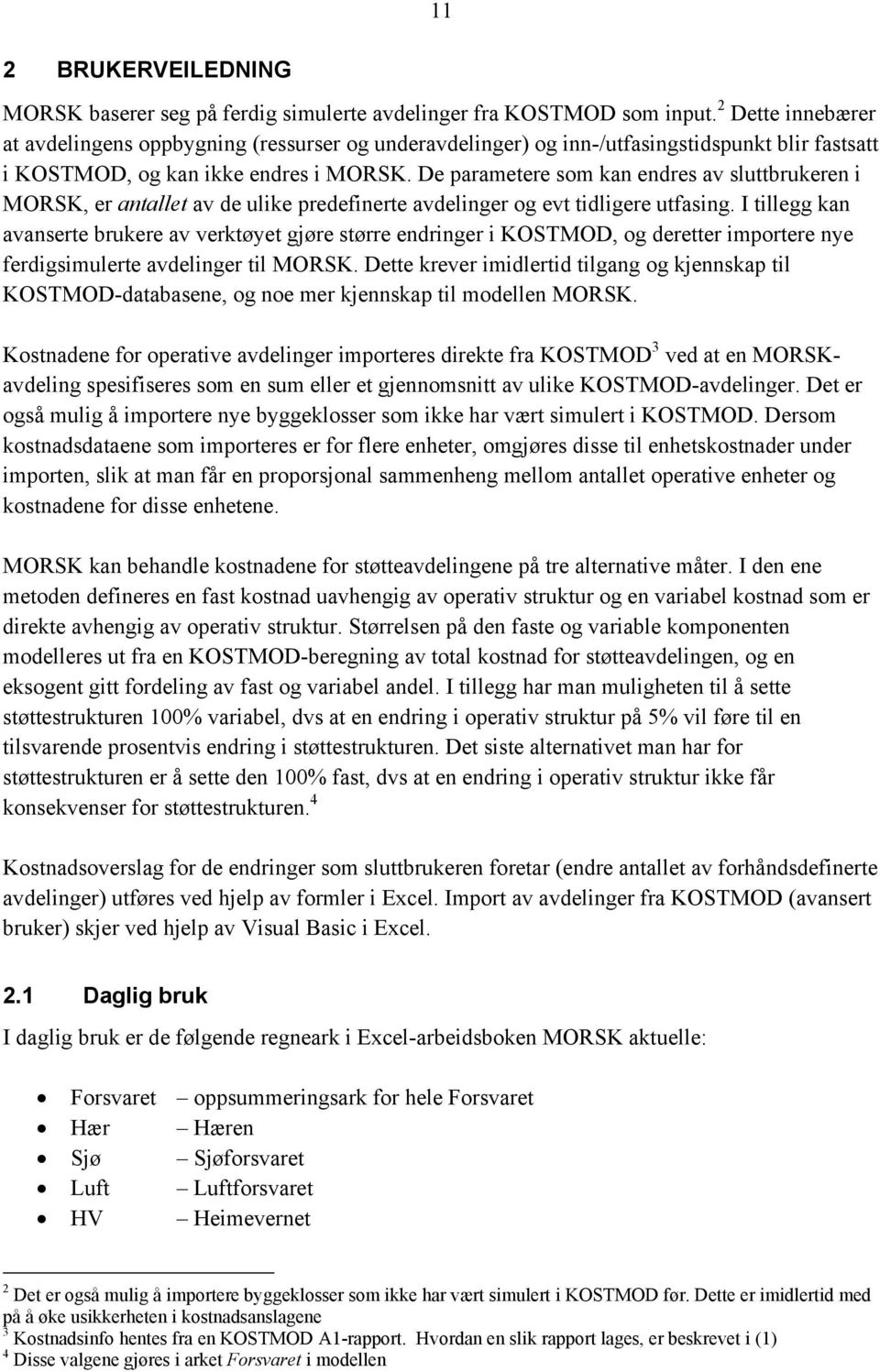 De parametere som kan endres av sluttbrukeren i MORSK, er antallet av de ulike predefinerte avdelinger og evt tidligere utfasing.