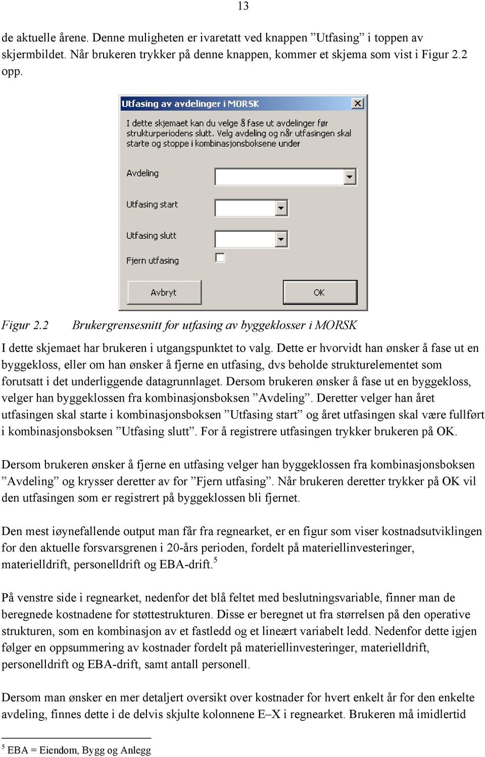 Dette er hvorvidt han ønsker å fase ut en byggekloss, eller om han ønsker å fjerne en utfasing, dvs beholde strukturelementet som forutsatt i det underliggende datagrunnlaget.