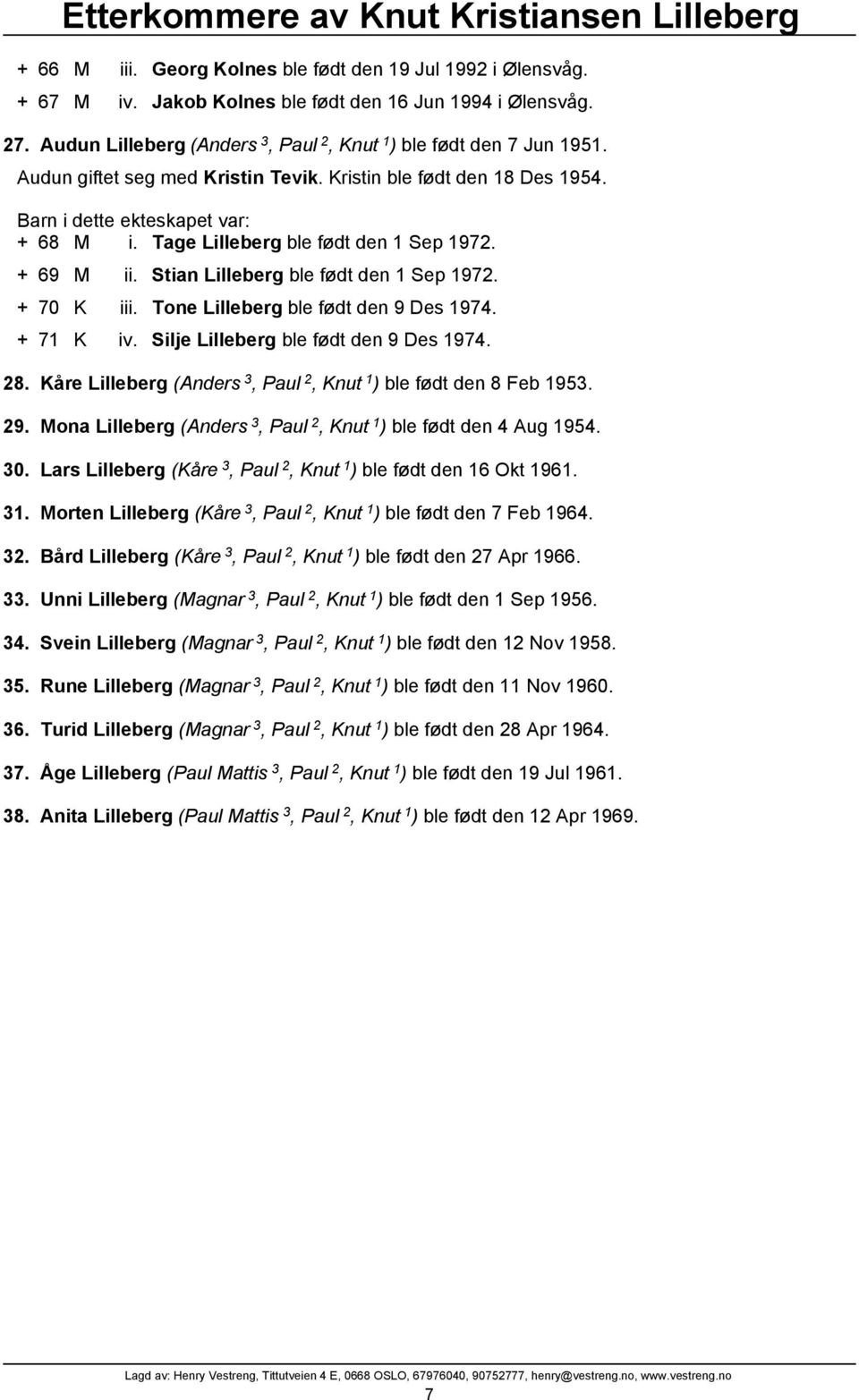 Tone Lilleberg ble født den 9 Des 1974. + 71 K iv. Silje Lilleberg ble født den 9 Des 1974. 28. Kåre Lilleberg (Anders 3, Paul 2, Knut 1 ) ble født den 8 Feb 1953. 29.