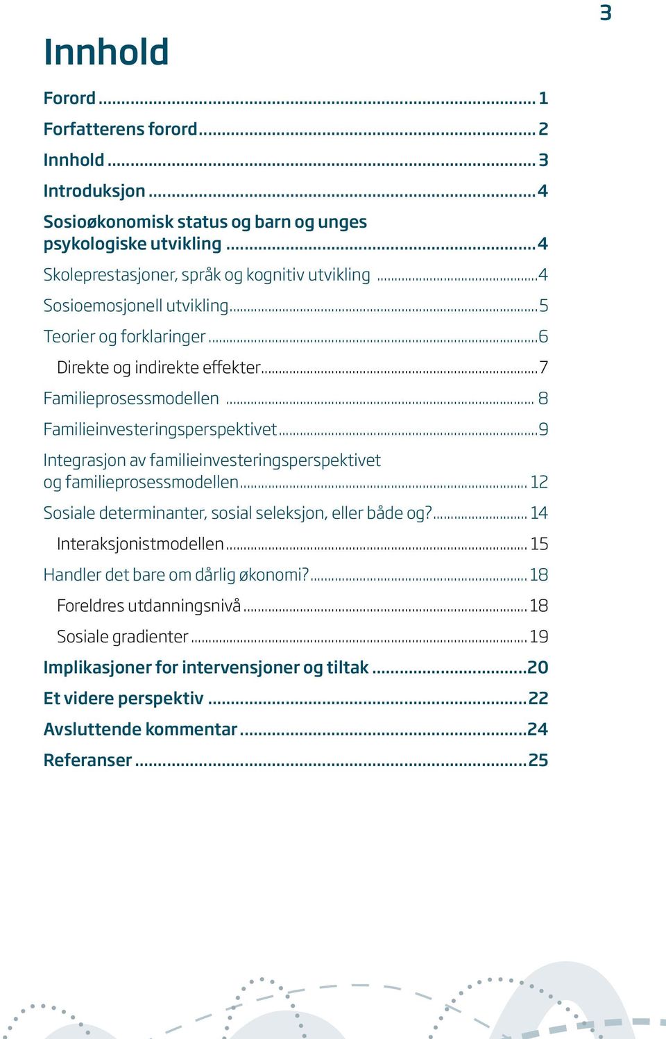 .. 8 Familieinvesteringsperspektivet...9 Integrasjon av familieinvesteringsperspektivet og familieprosessmodellen... 12 Sosiale determinanter, sosial seleksjon, eller både og?