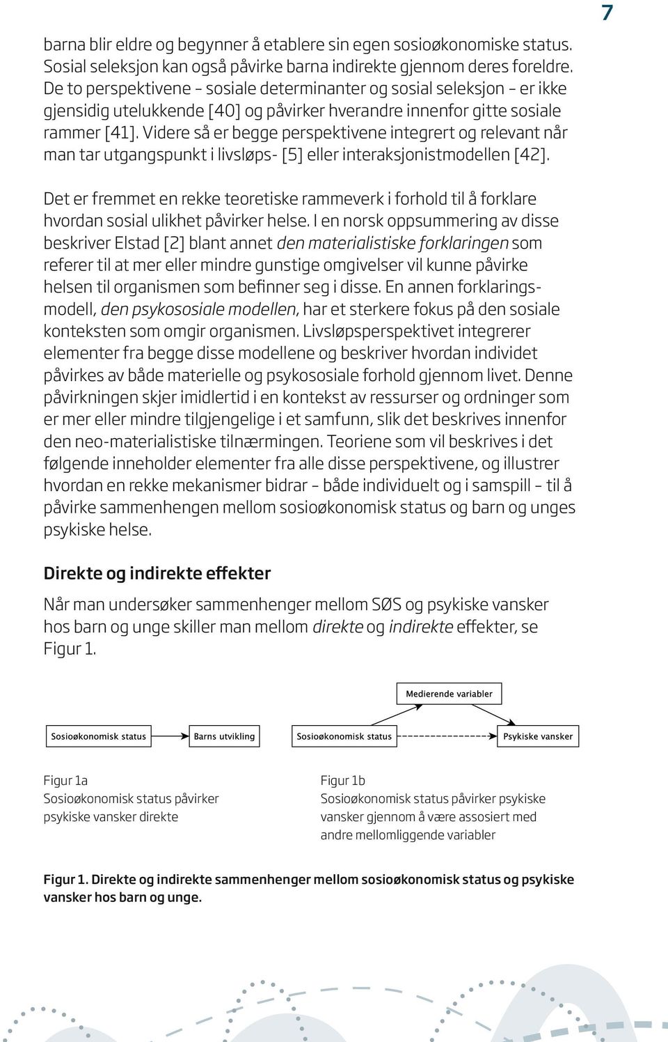 Videre så er begge perspektivene integrert og relevant når man tar utgangspunkt i livsløps- [5] eller interaksjonistmodellen [42].