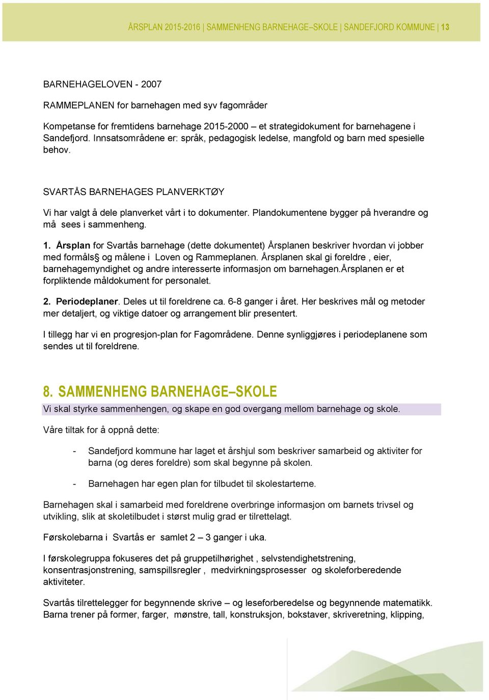 SVARTÅS BARNEHAGES PLANVERKTØY Vi har valgt å dele planverket vårt i to dokumenter. Plandokumentene bygger på hverandre og må sees i sammenheng. 1.