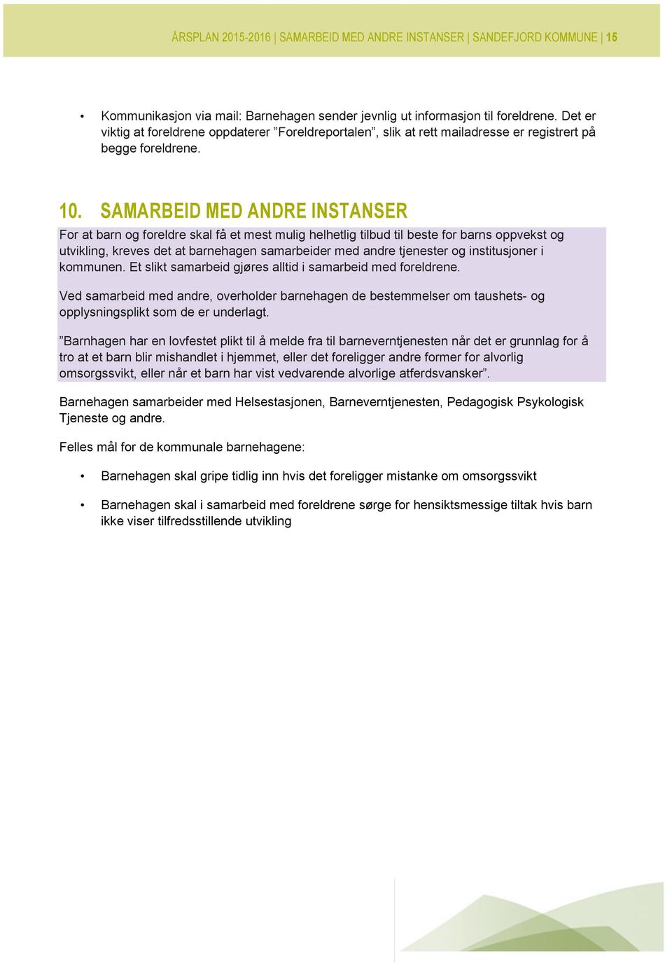 SAMARBEID MED ANDRE INSTANSER For at barn og foreldre skal få et mest mulig helhetlig tilbud til beste for barns oppvekst og utvikling, kreves det at barnehagen samarbeider med andre tjenester og