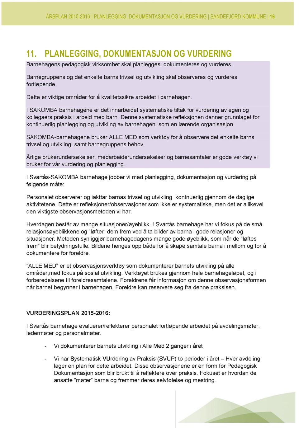 I SAKOMBA barnehagene er det innarbeidet systematiske tiltak for vurdering av egen og kollegaers praksis i arbeid med barn.