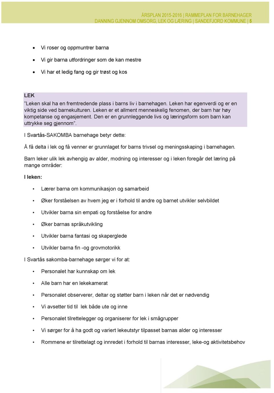 Leken er et allment menneskelig fenomen, der barn har høy kompetanse og engasjement. Den er en grunnleggende livs og læringsform som barn kan uttrykke seg gjennom.