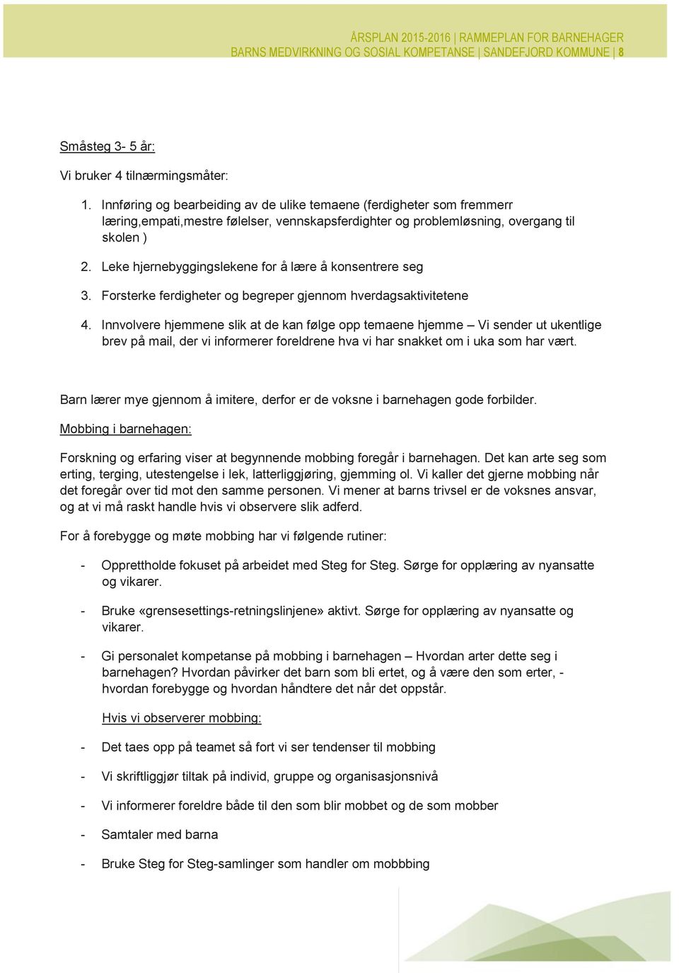 Leke hjernebyggingslekene for å lære å konsentrere seg 3. Forsterke ferdigheter og begreper gjennom hverdagsaktivitetene 4.