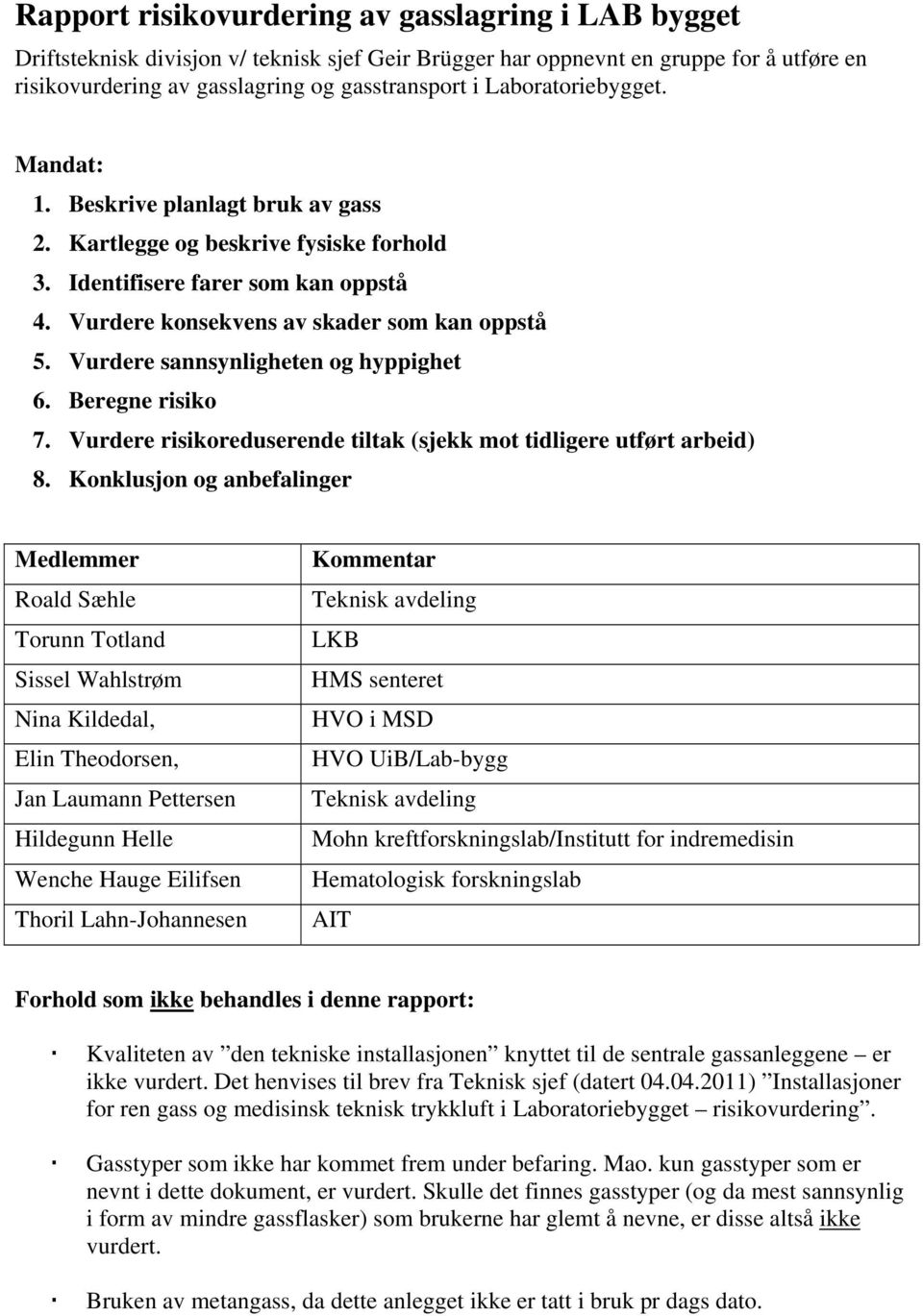 Vurdere sannsynligheten og hyppighet 6. Beregne risiko 7. Vurdere risikoreduserende tiltak (sjekk mot tidligere utført arbeid) 8.