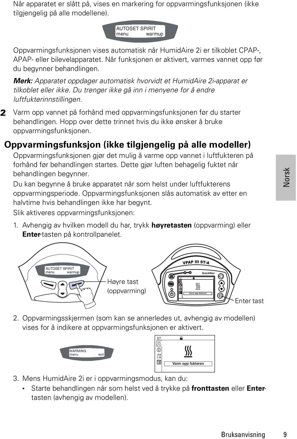 Når funksjonen er aktivert, varmes vannet opp før du begynner behandlingen. Merk: Apparatet oppdager automatisk hvorvidt et HumidAire 2i-apparat er tilkoblet eller ikke.