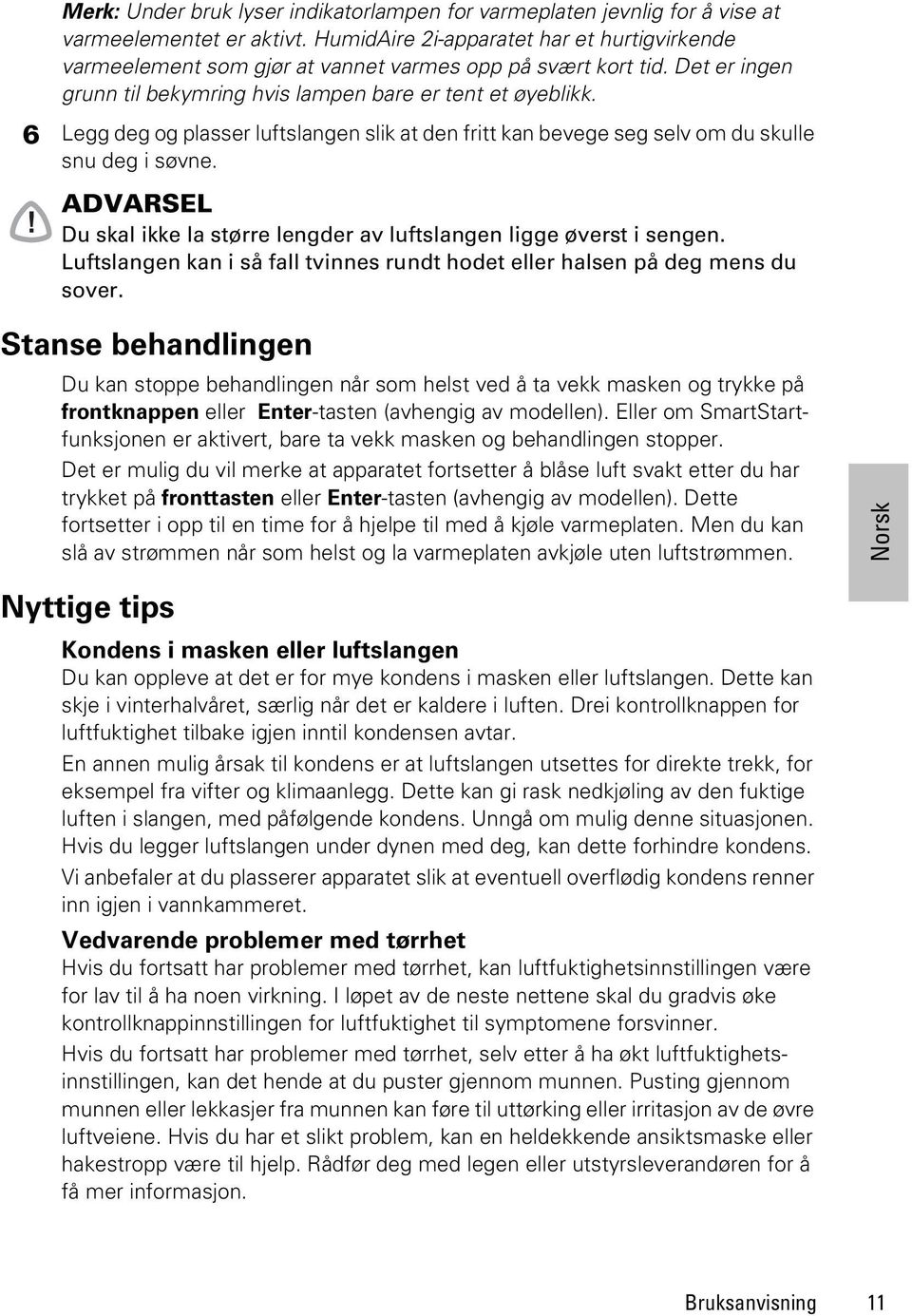 6 Legg deg og plasser luftslangen slik at den fritt kan bevege seg selv om du skulle snu deg i søvne. ADVARSEL Du skal ikke la større lengder av luftslangen ligge øverst i sengen.