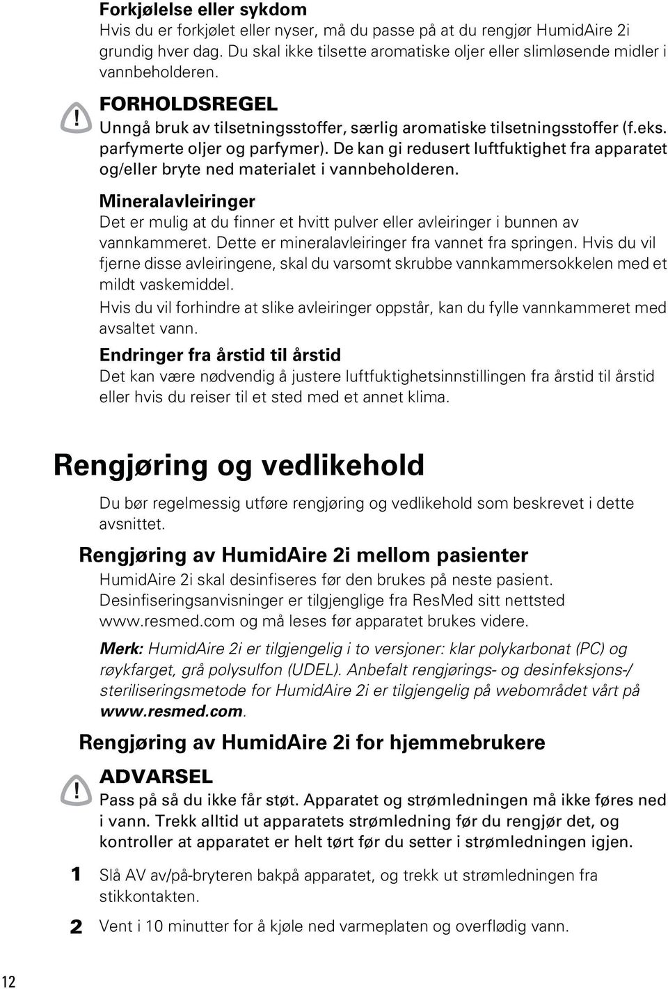 De kan gi redusert luftfuktighet fra apparatet og/eller bryte ned materialet i vannbeholderen. Mineralavleiringer Det er mulig at du finner et hvitt pulver eller avleiringer i bunnen av vannkammeret.