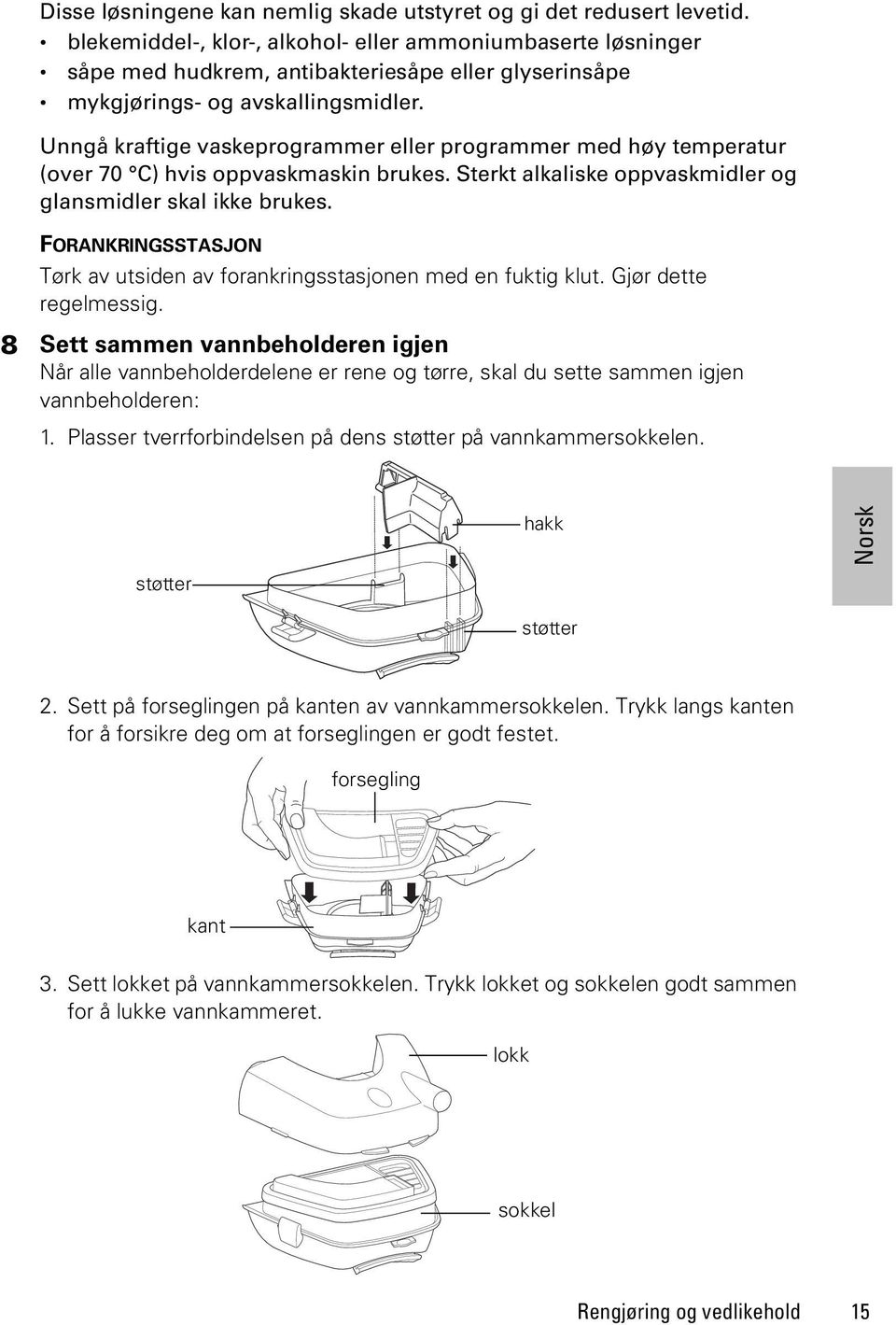 Unngå kraftige vaskeprogrammer eller programmer med høy temperatur (over 70 C) hvis oppvaskmaskin brukes. Sterkt alkaliske oppvaskmidler og glansmidler skal ikke brukes.