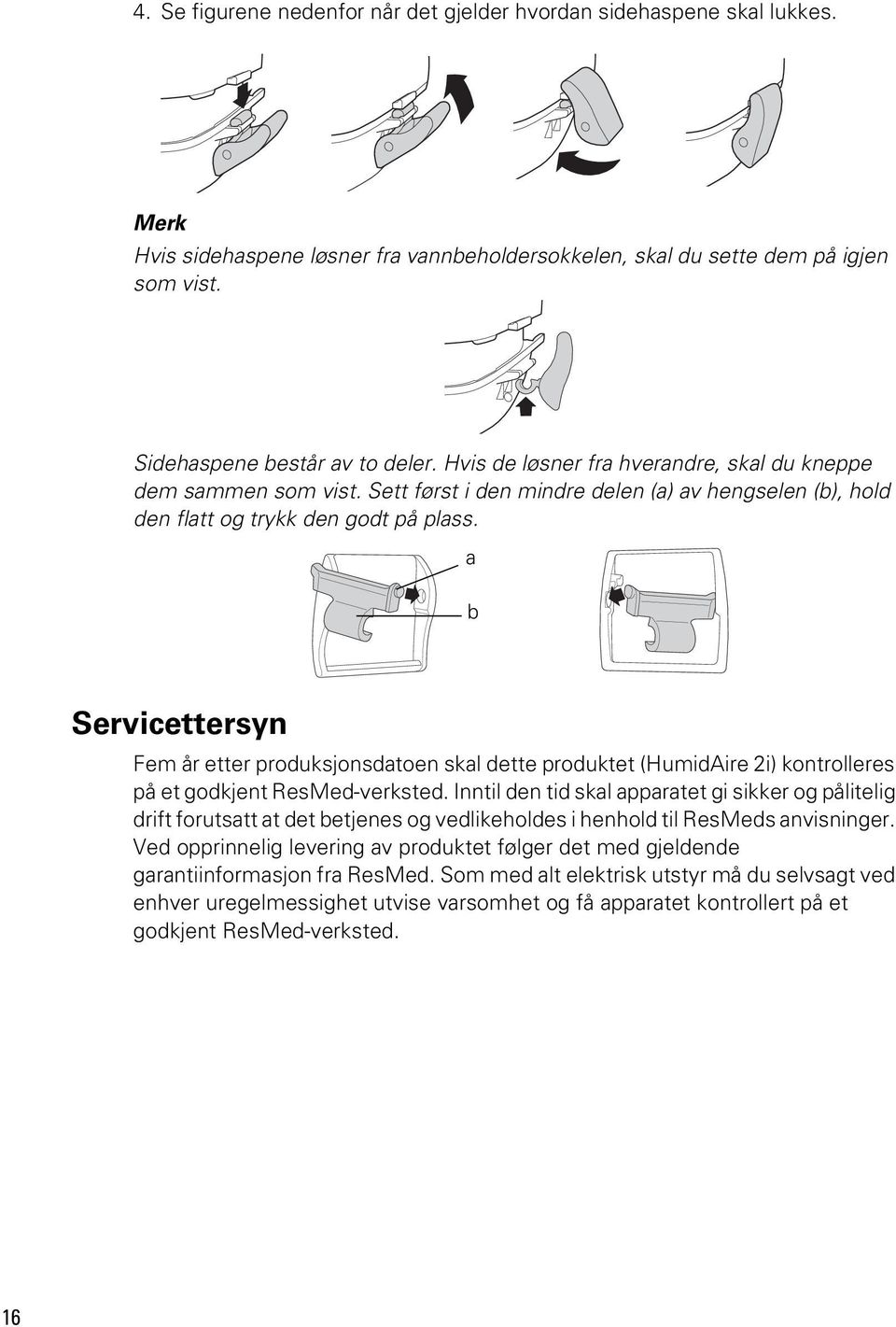 a b Servicettersyn Fem år etter produksjonsdatoen skal dette produktet (HumidAire 2i) kontrolleres på et godkjent ResMed-verksted.