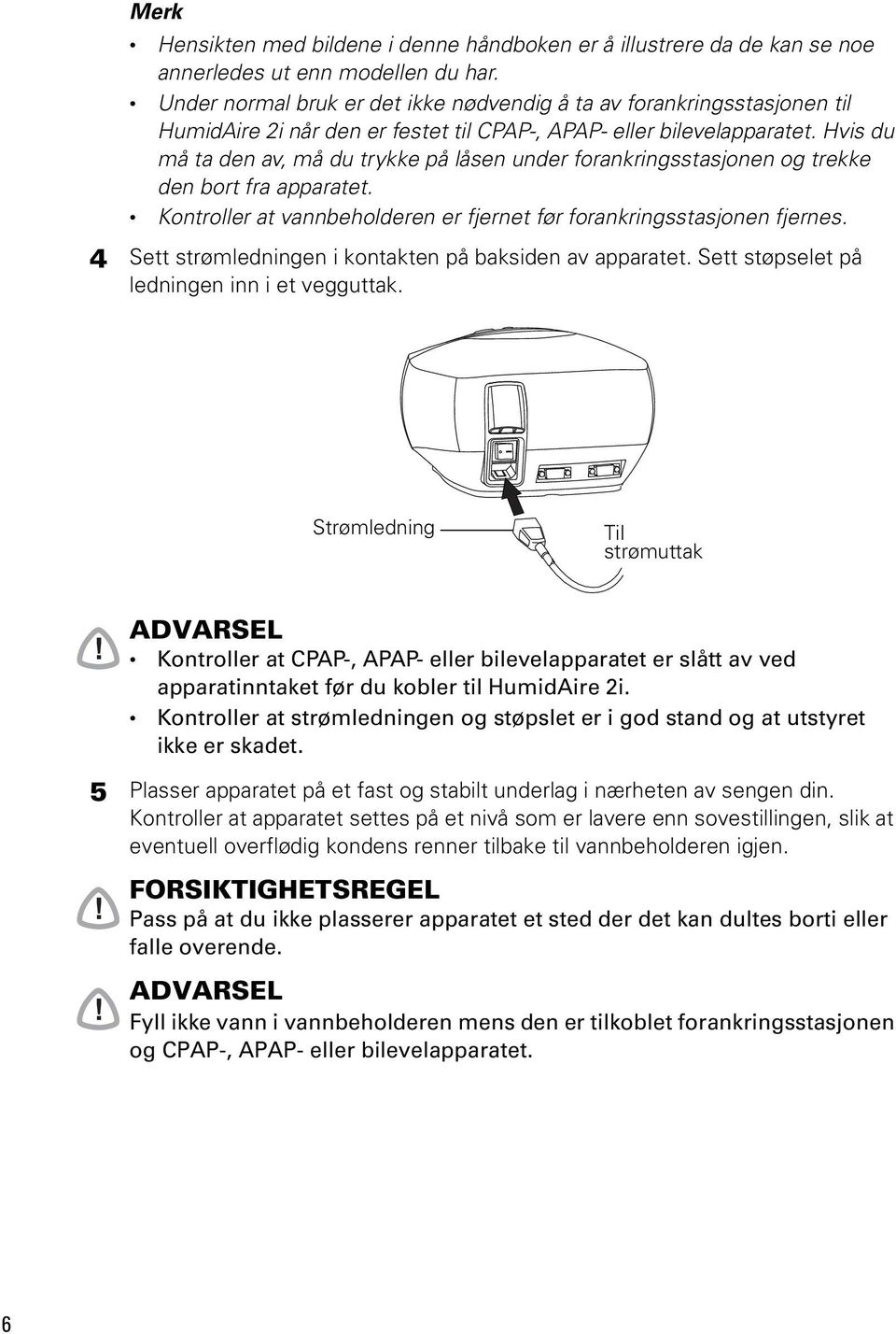 Hvis du må ta den av, må du trykke på låsen under forankringsstasjonen og trekke den bort fra apparatet. Kontroller at vannbeholderen er fjernet før forankringsstasjonen fjernes.