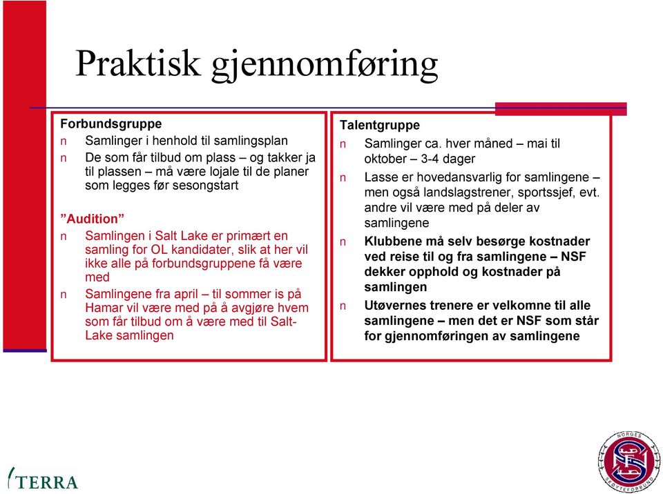 får tilbud om å være med til Salt- Lake samlingen Talentgruppe Samlinger ca. hver måned mai til oktober 3-4 dager Lasse er hovedansvarlig for samlingene men også landslagstrener, sportssjef, evt.