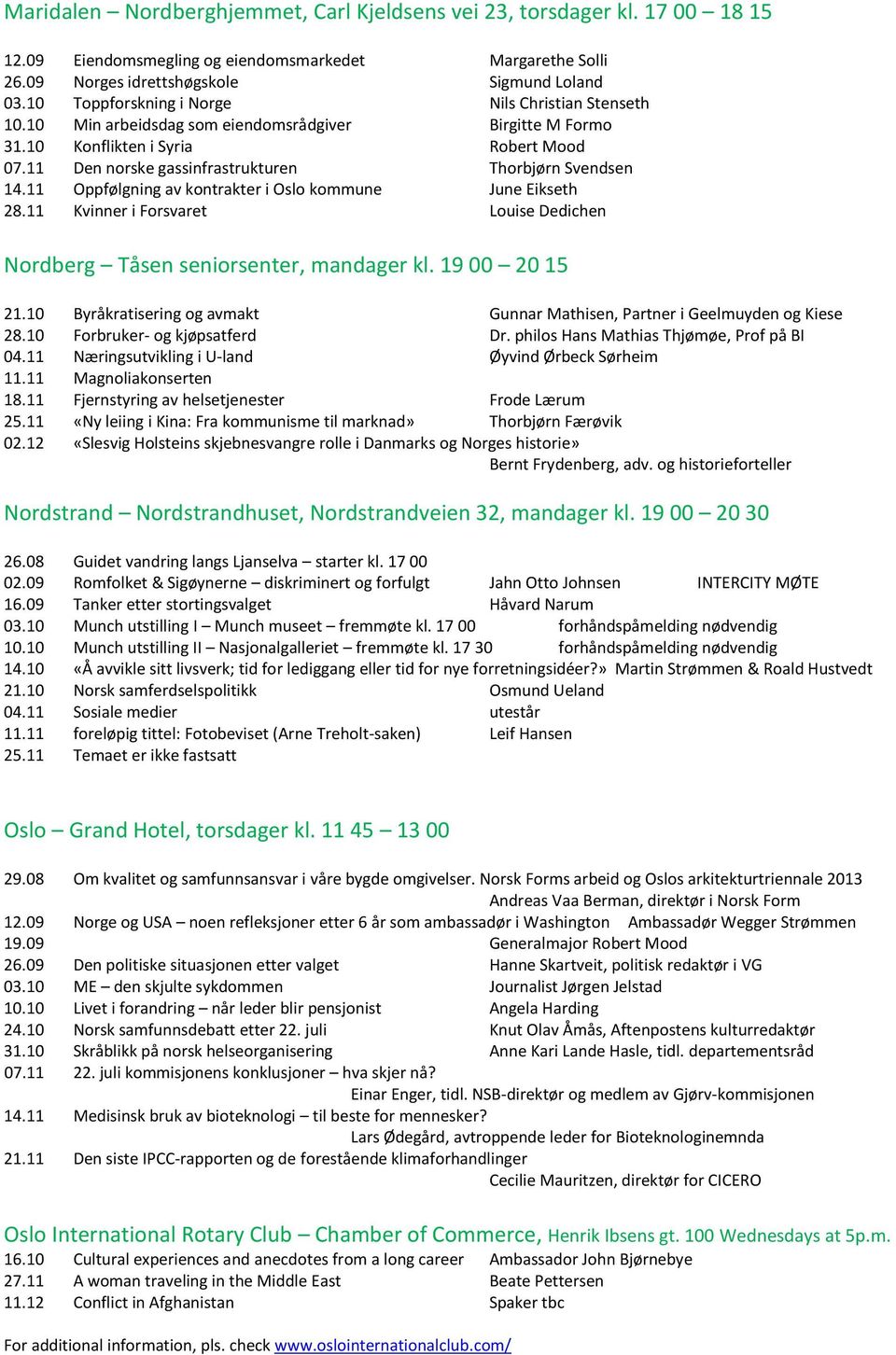 11 Den norske gassinfrastrukturen Thorbjørn Svendsen 14.11 Oppfølgning av kontrakter i Oslo kommune June Eikseth 28.11 Kvinner i Forsvaret Louise Dedichen Nordberg Tåsen seniorsenter, mandager kl.