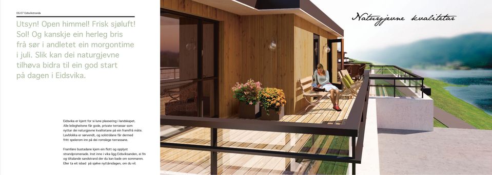 Alle leilegheitene får gode, private terrassar som nyttar dei naturgjevne kvalitetane på ein framifrå måte.