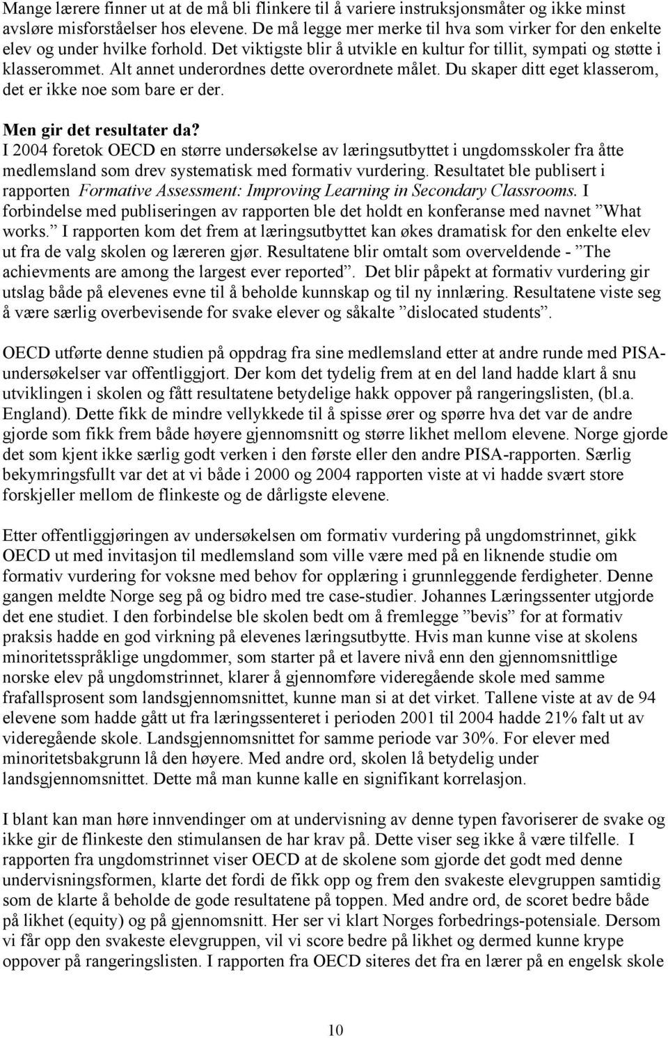 Alt annet underordnes dette overordnete målet. Du skaper ditt eget klasserom, det er ikke noe som bare er der. Men gir det resultater da?