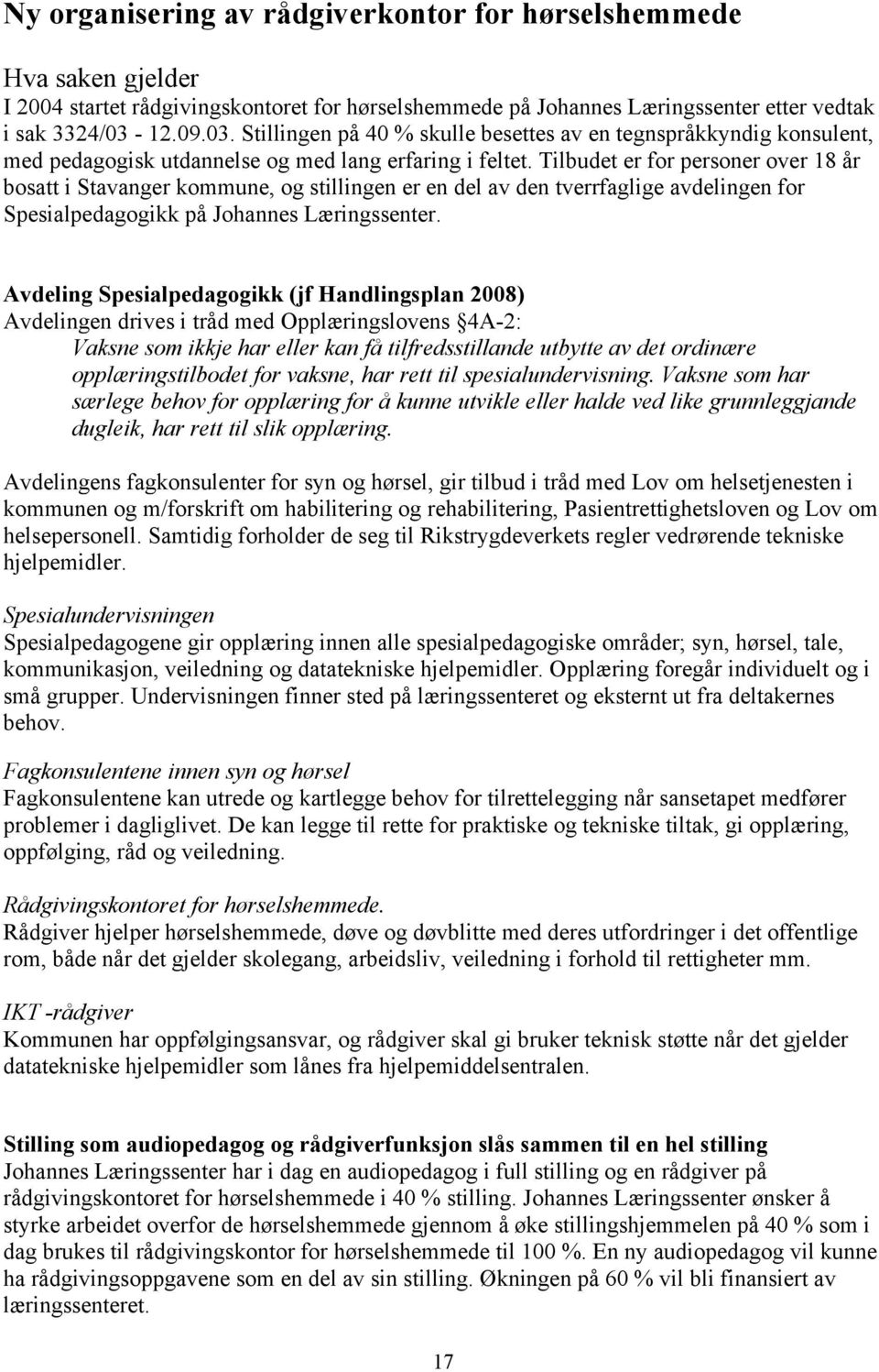 Tilbudet er for personer over 18 år bosatt i Stavanger kommune, og stillingen er en del av den tverrfaglige avdelingen for Spesialpedagogikk på Johannes Læringssenter.