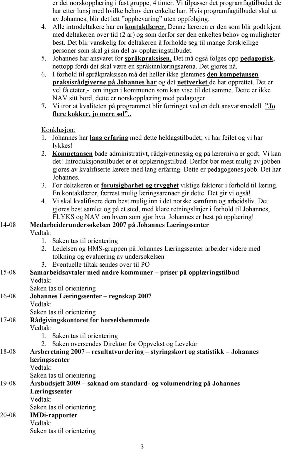 Denne læreren er den som blir godt kjent med deltakeren over tid (2 år) og som derfor ser den enkeltes behov og muligheter best.